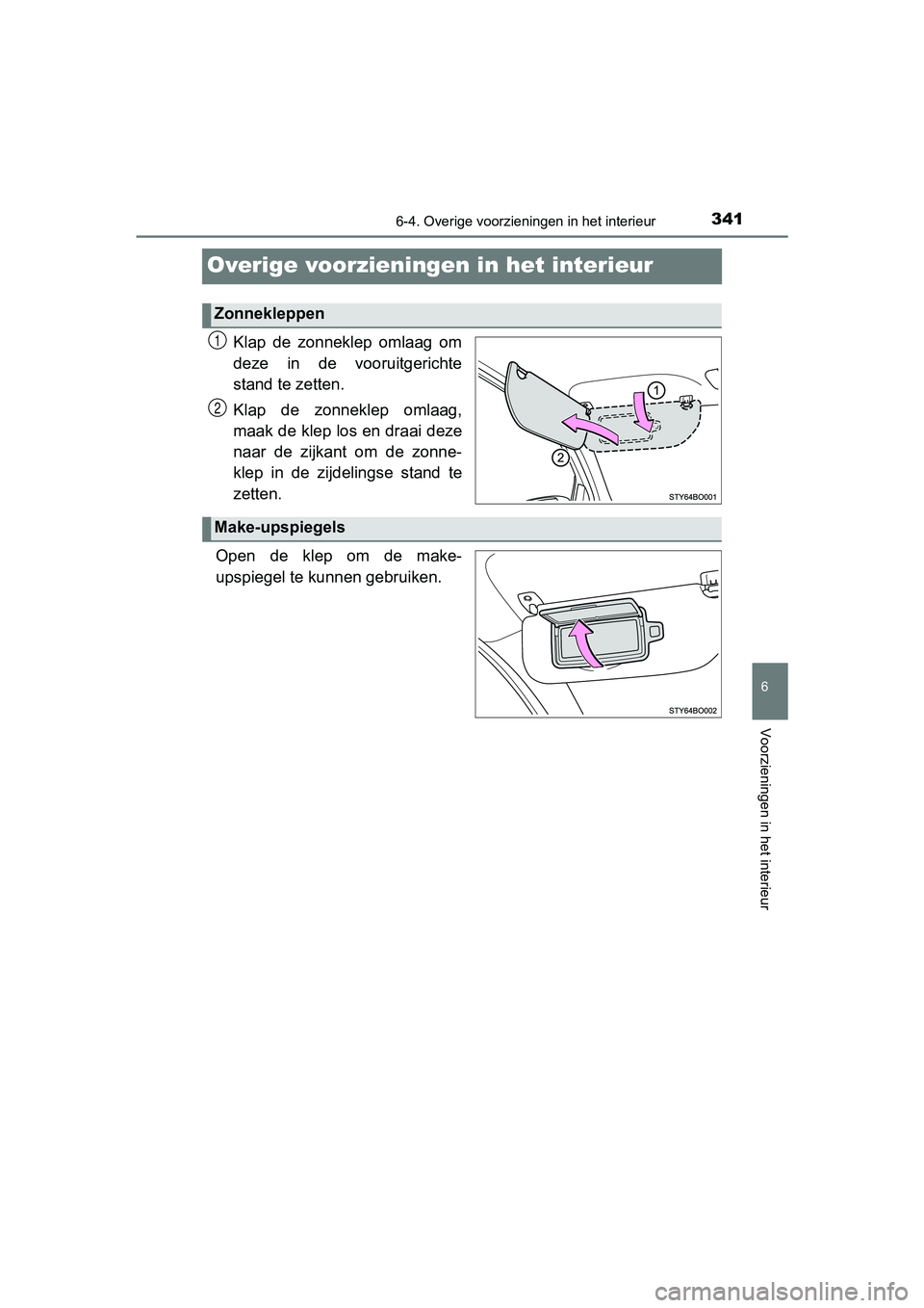 TOYOTA AYGO 2019 Instructieboekje (in Dutch) 341
6
6-4. Overige voorzieningen in het interieur
Voorzieningen in het interieur
AYGO_OM_Europe_OM99R19E
Overige voorzieningen in het interieur
Klap de zonneklep omlaag om
deze in de vooruitger TOYOTA AYGO 2019 Instructieboekje (in Dutch) 341
6
6-4. Overige voorzieningen in het interieur
Voorzieningen in het interieur
AYGO_OM_Europe_OM99R19E
Overige voorzieningen in het interieur
Klap de zonneklep omlaag om
deze in de vooruitger