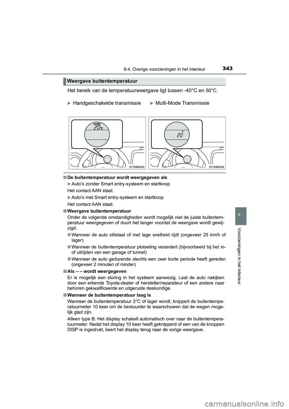 TOYOTA AYGO 2019 Instructieboekje (in Dutch) 3436-4. Overige voorzieningen in het interieur
6
Voorzieningen in het interieur
AYGO_OM_Europe_OM99R19E
Het bereik van de temperatuurw eergave ligt tussen -40°C en 50°C.
■De buitentemperatuur word TOYOTA AYGO 2019 Instructieboekje (in Dutch) 3436-4. Overige voorzieningen in het interieur
6
Voorzieningen in het interieur
AYGO_OM_Europe_OM99R19E
Het bereik van de temperatuurw eergave ligt tussen -40°C en 50°C.
■De buitentemperatuur word