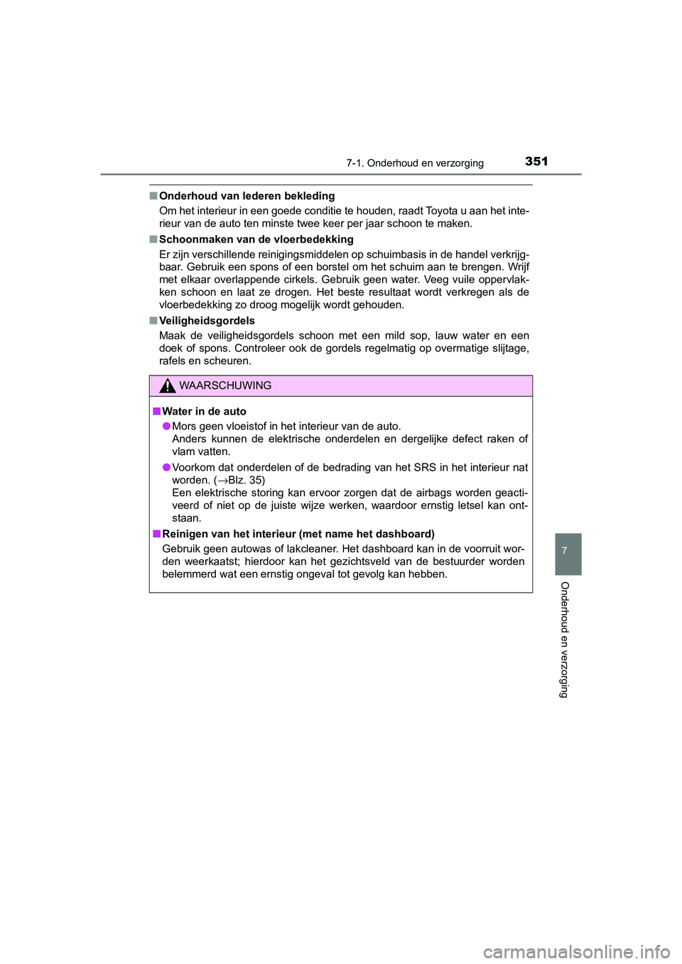 TOYOTA AYGO 2019  Instructieboekje (in Dutch) 3517-1. Onderhoud en verzorging
7
Onderhoud en verzorging
AYGO_OM_Europe_OM99R19E
■Onderhoud van lederen bekleding
Om het interieur in een goede conditie te houden, raadt Toyota u aan het inte-
rieu