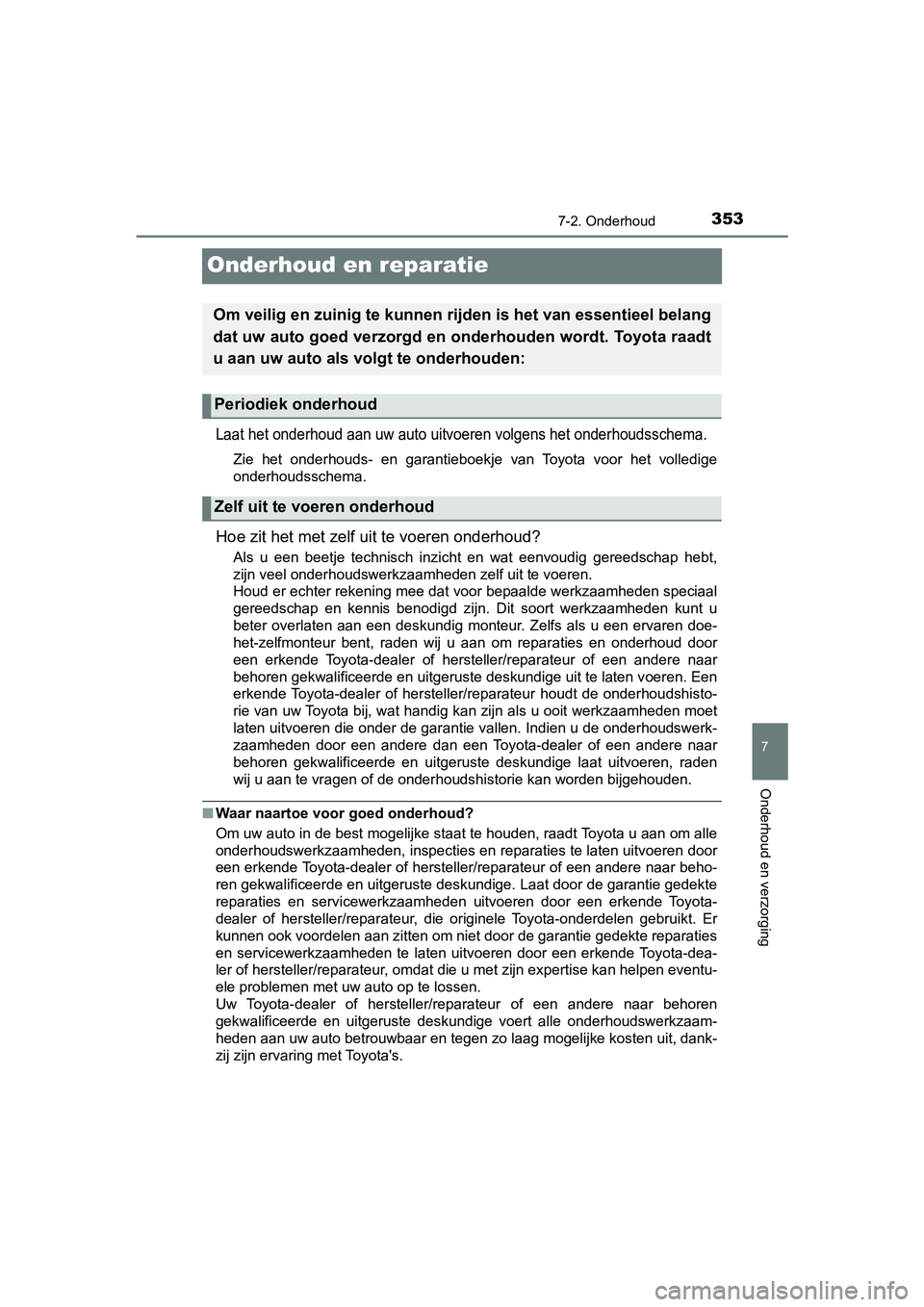 TOYOTA AYGO 2019  Instructieboekje (in Dutch) 3537-2. Onderhoud
7
Onderhoud en verzorging
AYGO_OM_Europe_OM99R19E
Onderhoud en reparatie
Laat het onderhoud aan uw auto uitvoeren volgens het onderhoudsschema.
Zie  het  onderhouds-  en  garantieboe TOYOTA AYGO 2019  Instructieboekje (in Dutch) 3537-2. Onderhoud
7
Onderhoud en verzorging
AYGO_OM_Europe_OM99R19E
Onderhoud en reparatie
Laat het onderhoud aan uw auto uitvoeren volgens het onderhoudsschema.
Zie  het  onderhouds-  en  garantieboe