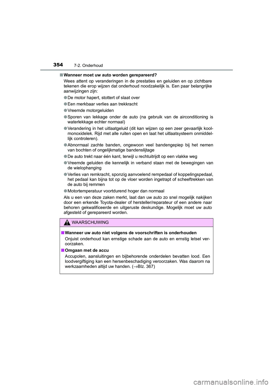 TOYOTA AYGO 2019  Instructieboekje (in Dutch) 3547-2. Onderhoud
AYGO_OM_Europe_OM99R19E■
Wanneer moet uw auto  worden gerepareerd?
Wees  attent  op  veranderingen  in  de  prestaties  en  geluiden  en  op   zichtbare
tekenen die erop wijzen dat