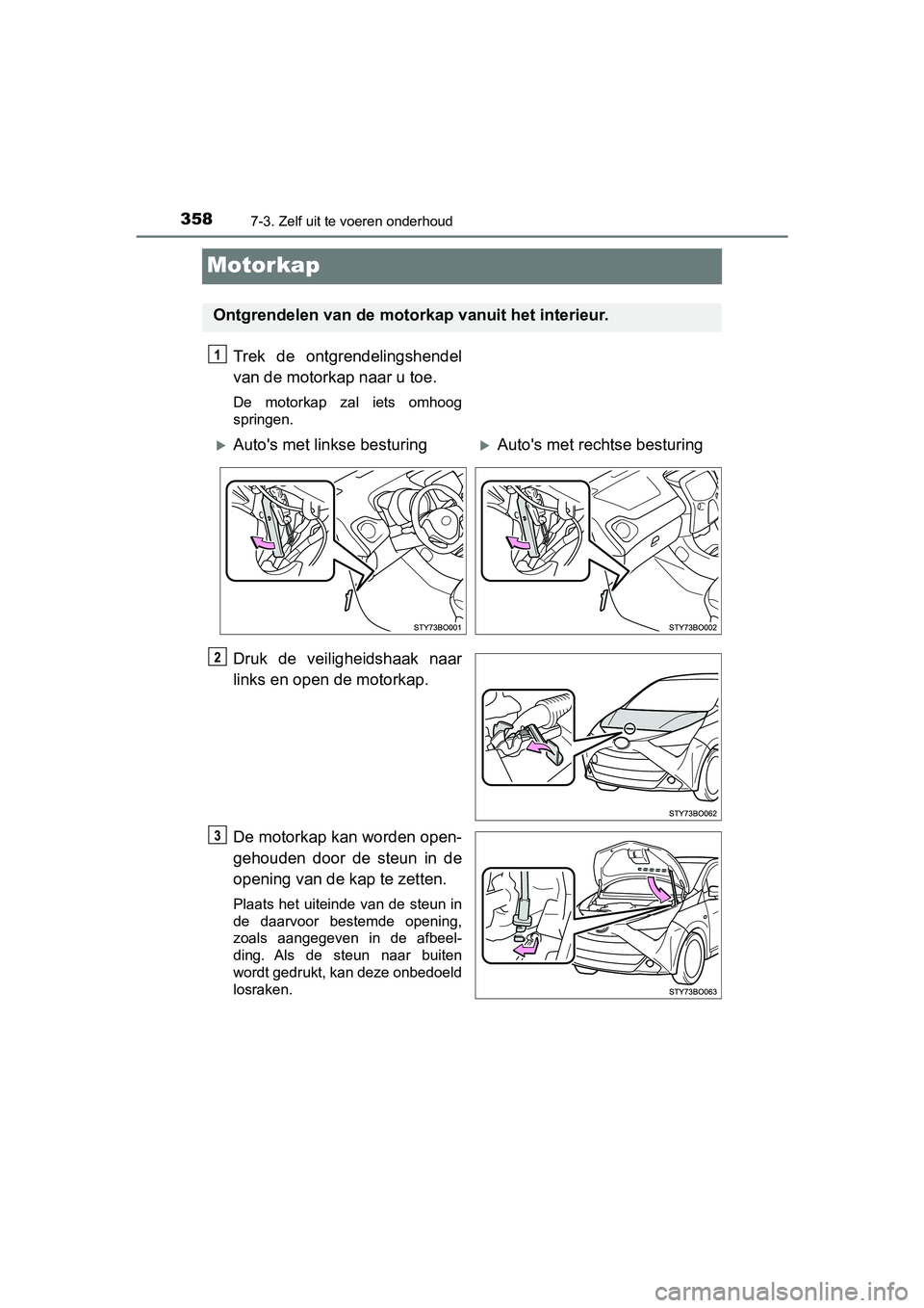 TOYOTA AYGO 2019  Instructieboekje (in Dutch) 3587-3. Zelf uit te voeren onderhoud
AYGO_OM_Europe_OM99R19E
Motorkap
Trek  de  ontgrendelingshendel
van de motorkap naar u toe.
De  motorkap  zal  iets  omhoog
springen.
Druk  de  veiligheidshaak  na