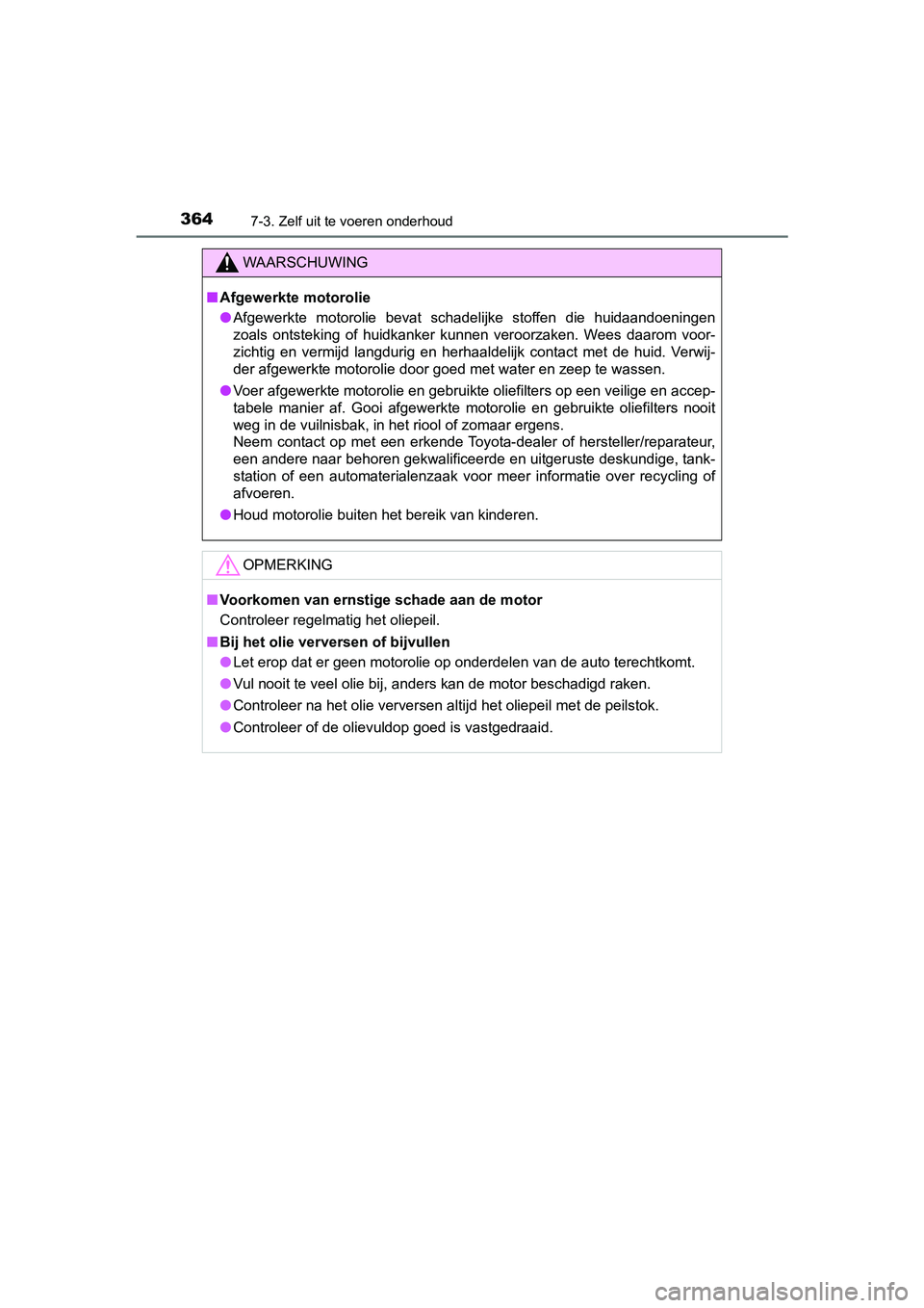 TOYOTA AYGO 2019 Instructieboekje (in Dutch) 3647-3. Zelf uit te voeren onderhoud
AYGO_OM_Europe_OM99R19E
WAARSCHUWING
■Afgewerkte motorolie
● Afgewerkte motorolie bevat schadelijke stoffen die huidaandoeni ngen
zoals ontsteking of TOYOTA AYGO 2019 Instructieboekje (in Dutch) 3647-3. Zelf uit te voeren onderhoud
AYGO_OM_Europe_OM99R19E
WAARSCHUWING
■Afgewerkte motorolie
● Afgewerkte motorolie bevat schadelijke stoffen die huidaandoeni ngen
zoals ontsteking of