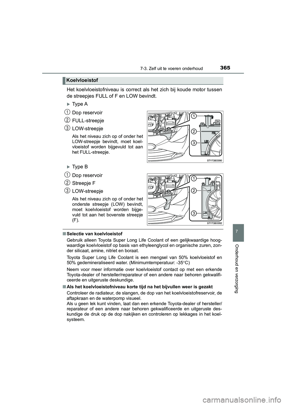 TOYOTA AYGO 2019 Instructieboekje (in Dutch) 3657-3. Zelf uit te voeren onderhoud
7
Onderhoud en verzorging
AYGO_OM_Europe_OM99R19E
Het koelvloeistofniveau is correct als het zich bij koude motor tussen
de streepjes FULL of F en LOW be TOYOTA AYGO 2019 Instructieboekje (in Dutch) 3657-3. Zelf uit te voeren onderhoud
7
Onderhoud en verzorging
AYGO_OM_Europe_OM99R19E
Het koelvloeistofniveau is correct als het zich bij koude motor tussen
de streepjes FULL of F en LOW be