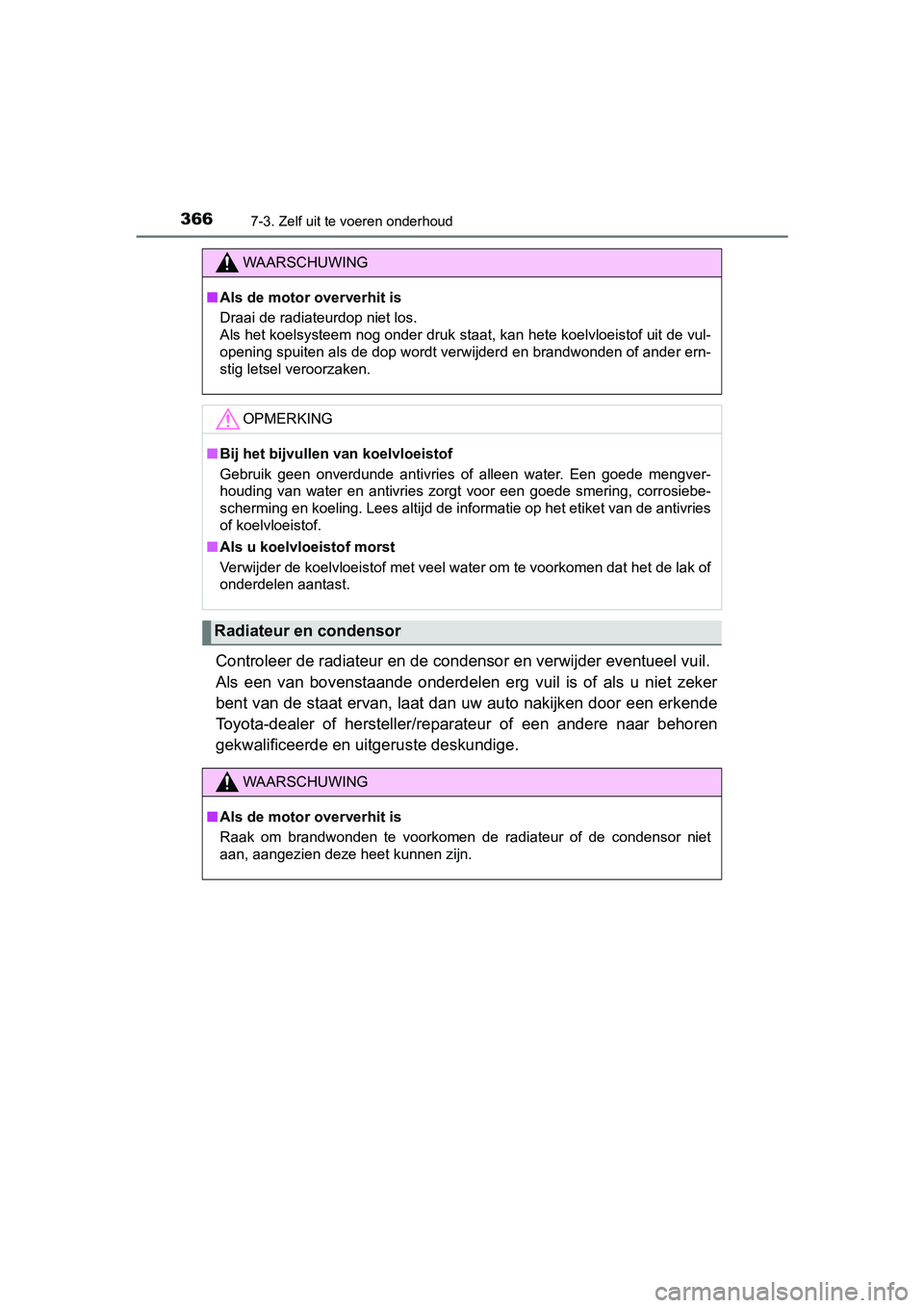 TOYOTA AYGO 2019 Instructieboekje (in Dutch) 3667-3. Zelf uit te voeren onderhoud
AYGO_OM_Europe_OM99R19E
Controleer de radiateur en de condensor en verwijder eventueel vuil.
Als een van bovenstaande onderdelen erg vuil is of als u TOYOTA AYGO 2019 Instructieboekje (in Dutch) 3667-3. Zelf uit te voeren onderhoud
AYGO_OM_Europe_OM99R19E
Controleer de radiateur en de condensor en verwijder eventueel vuil.
Als een van bovenstaande onderdelen erg vuil is of als u