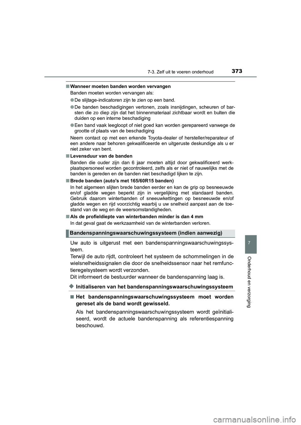 TOYOTA AYGO 2019 Instructieboekje (in Dutch) 3737-3. Zelf uit te voeren onderhoud
7
Onderhoud en verzorging
AYGO_OM_Europe_OM99R19E
■Wanneer moeten banden worden vervangen
Banden moeten worden vervangen als:
●De slijtage-indicatoren zijn te TOYOTA AYGO 2019 Instructieboekje (in Dutch) 3737-3. Zelf uit te voeren onderhoud
7
Onderhoud en verzorging
AYGO_OM_Europe_OM99R19E
■Wanneer moeten banden worden vervangen
Banden moeten worden vervangen als:
●De slijtage-indicatoren zijn te
