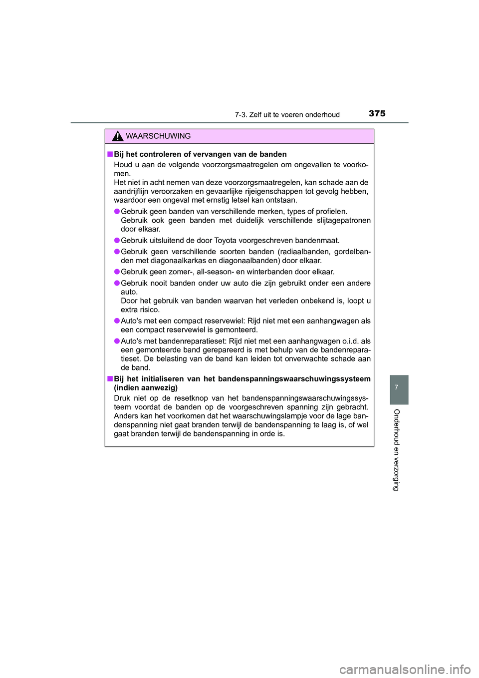 TOYOTA AYGO 2019 Instructieboekje (in Dutch) 3757-3. Zelf uit te voeren onderhoud
7
Onderhoud en verzorging
AYGO_OM_Europe_OM99R19E
WAARSCHUWING
■Bij het controleren of vervangen van de banden
Houd u aan de volgende voorzorgsmaatregelen TOYOTA AYGO 2019 Instructieboekje (in Dutch) 3757-3. Zelf uit te voeren onderhoud
7
Onderhoud en verzorging
AYGO_OM_Europe_OM99R19E
WAARSCHUWING
■Bij het controleren of vervangen van de banden
Houd u aan de volgende voorzorgsmaatregelen