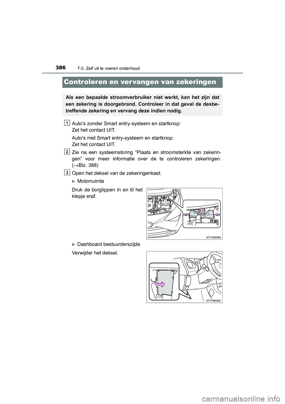 TOYOTA AYGO 2019 Instructieboekje (in Dutch) 3867-3. Zelf uit te voeren onderhoud
AYGO_OM_Europe_OM99R19E
Controleren en ver vangen van zekeringen
Auto's zonder Smart entry-systeem en startknop:
Zet het contact UIT.
Auto's met Smart ent TOYOTA AYGO 2019 Instructieboekje (in Dutch) 3867-3. Zelf uit te voeren onderhoud
AYGO_OM_Europe_OM99R19E
Controleren en ver vangen van zekeringen
Auto's zonder Smart entry-systeem en startknop:
Zet het contact UIT.
Auto's met Smart ent