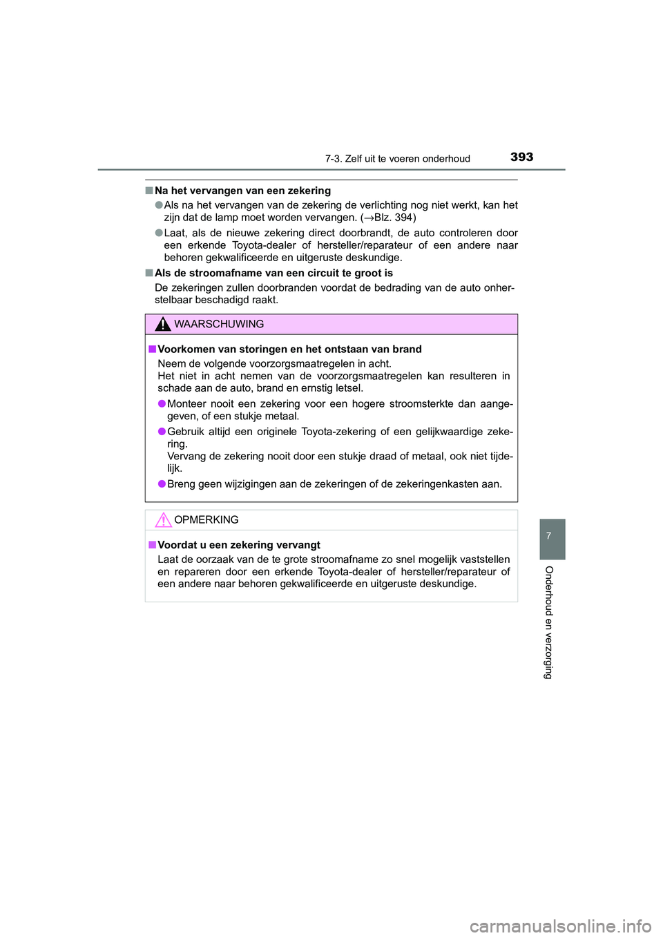TOYOTA AYGO 2019 Instructieboekje (in Dutch) 3937-3. Zelf uit te voeren onderhoud
7
Onderhoud en verzorging
AYGO_OM_Europe_OM99R19E
■Na het vervangen van een zekering
●Als na het vervangen van de zekering de verlichting nog niet we rkt, kan TOYOTA AYGO 2019 Instructieboekje (in Dutch) 3937-3. Zelf uit te voeren onderhoud
7
Onderhoud en verzorging
AYGO_OM_Europe_OM99R19E
■Na het vervangen van een zekering
●Als na het vervangen van de zekering de verlichting nog niet we rkt, kan