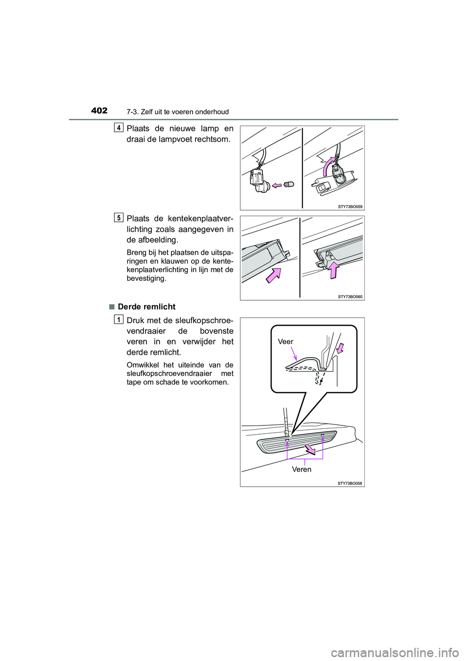TOYOTA AYGO 2019 Instructieboekje (in Dutch) 4027-3. Zelf uit te voeren onderhoud
AYGO_OM_Europe_OM99R19E
Plaats de nieuwe lamp en
draai de lampvoet rechtsom.
Plaats de kentekenplaatver-
lichting zoals aangegeven in
de afbeelding.
Breng TOYOTA AYGO 2019 Instructieboekje (in Dutch) 4027-3. Zelf uit te voeren onderhoud
AYGO_OM_Europe_OM99R19E
Plaats de nieuwe lamp en
draai de lampvoet rechtsom.
Plaats de kentekenplaatver-
lichting zoals aangegeven in
de afbeelding.
Breng