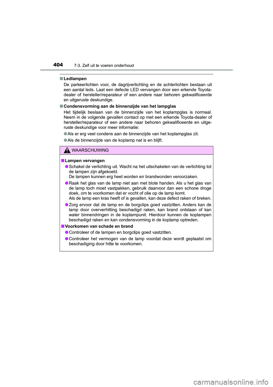 TOYOTA AYGO 2019 Instructieboekje (in Dutch) 4047-3. Zelf uit te voeren onderhoud
AYGO_OM_Europe_OM99R19E
■Ledlampen
De parkeerlichten voor, de dagrijverlichting en de achterlichten bestaan uit
een aantal leds. Laat een defecte LED ve TOYOTA AYGO 2019 Instructieboekje (in Dutch) 4047-3. Zelf uit te voeren onderhoud
AYGO_OM_Europe_OM99R19E
■Ledlampen
De parkeerlichten voor, de dagrijverlichting en de achterlichten bestaan uit
een aantal leds. Laat een defecte LED ve