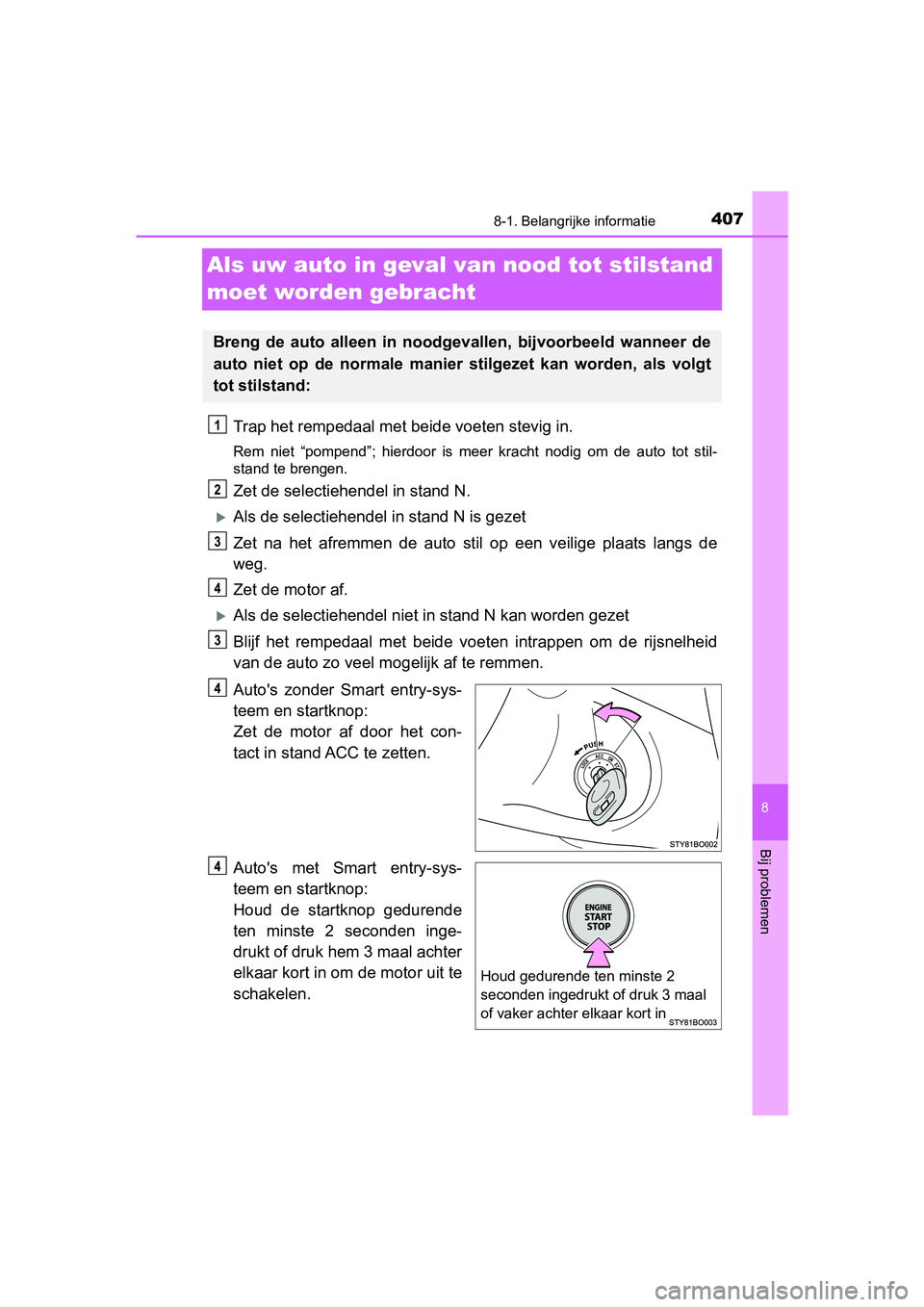 TOYOTA AYGO 2019 Instructieboekje (in Dutch) 4078-1. Belangrijke informatie
8
Bij problemen
AYGO_OM_Europe_OM99R19E
Als uw auto in geval van nood tot stilstand
moet worden gebracht
Trap het rempedaal met be ide voeten stevig in.
Rem niet “p TOYOTA AYGO 2019 Instructieboekje (in Dutch) 4078-1. Belangrijke informatie
8
Bij problemen
AYGO_OM_Europe_OM99R19E
Als uw auto in geval van nood tot stilstand
moet worden gebracht
Trap het rempedaal met be ide voeten stevig in.
Rem niet “p