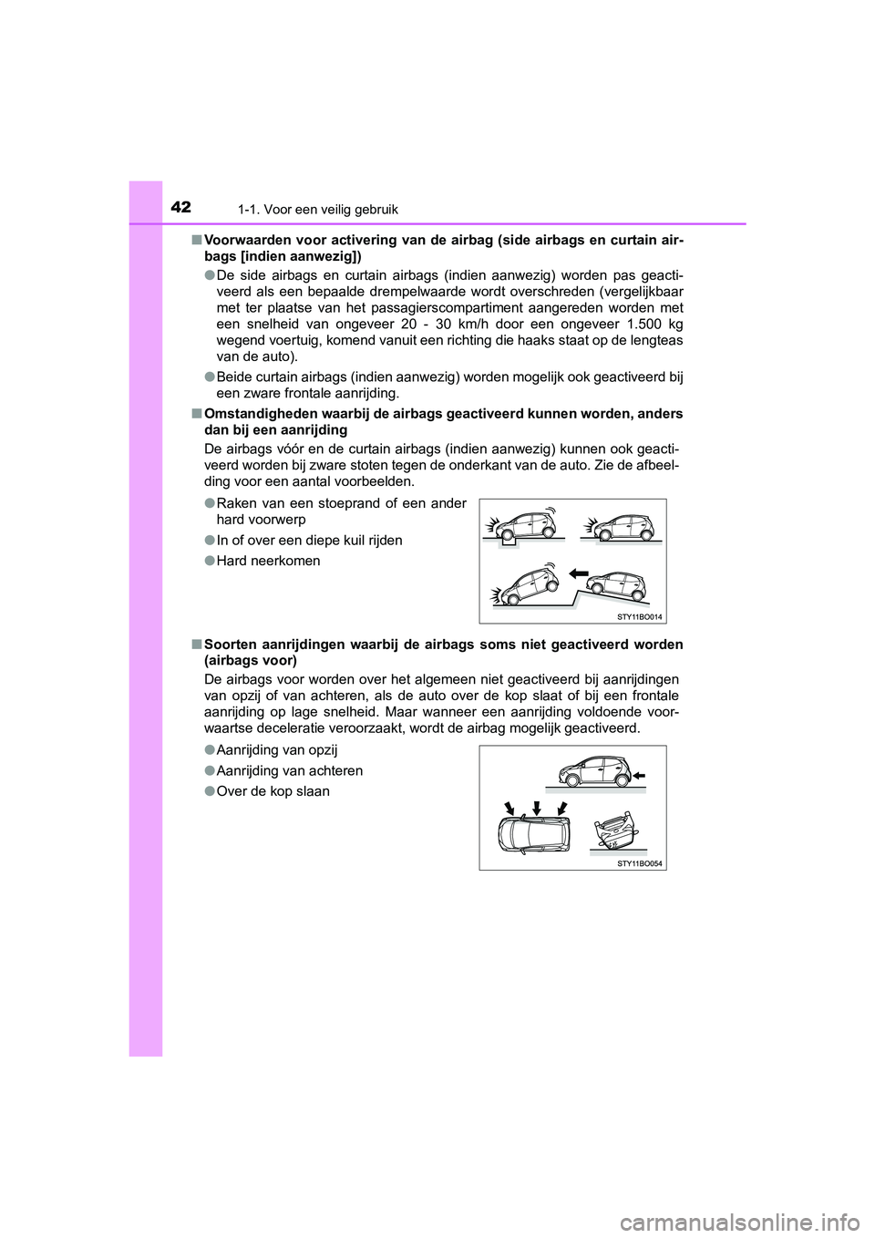 TOYOTA AYGO 2019  Instructieboekje (in Dutch) 421-1. Voor een veilig gebruik
AYGO_OM_Europe_OM99R19E■
Voorwaarden  voor  activering  van  d e  airbag  (side  airbags  en  curtain  air-
bags [indien aanwezig])
● De  side  airbags  en  curtain 