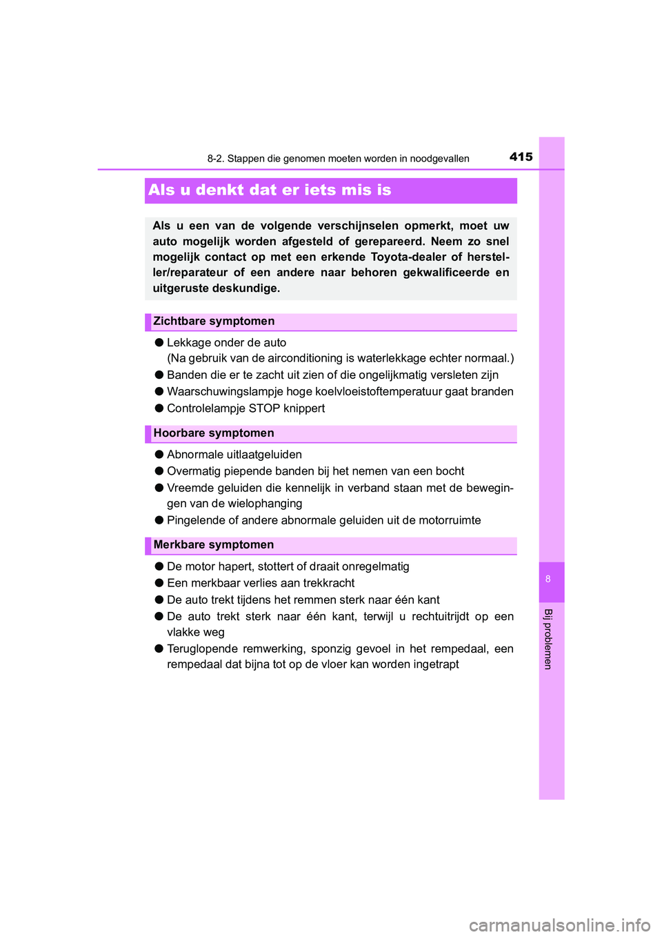 TOYOTA AYGO 2019 Instructieboekje (in Dutch) 4158-2. Stappen die genomen moeten worden in noodgevallen
8
Bij problemen
AYGO_OM_Europe_OM99R19E
Als u denkt dat er iets mis is
●Lekkage onder de auto
(Na gebruik van de airconditioning is waterle TOYOTA AYGO 2019 Instructieboekje (in Dutch) 4158-2. Stappen die genomen moeten worden in noodgevallen
8
Bij problemen
AYGO_OM_Europe_OM99R19E
Als u denkt dat er iets mis is
●Lekkage onder de auto
(Na gebruik van de airconditioning is waterle