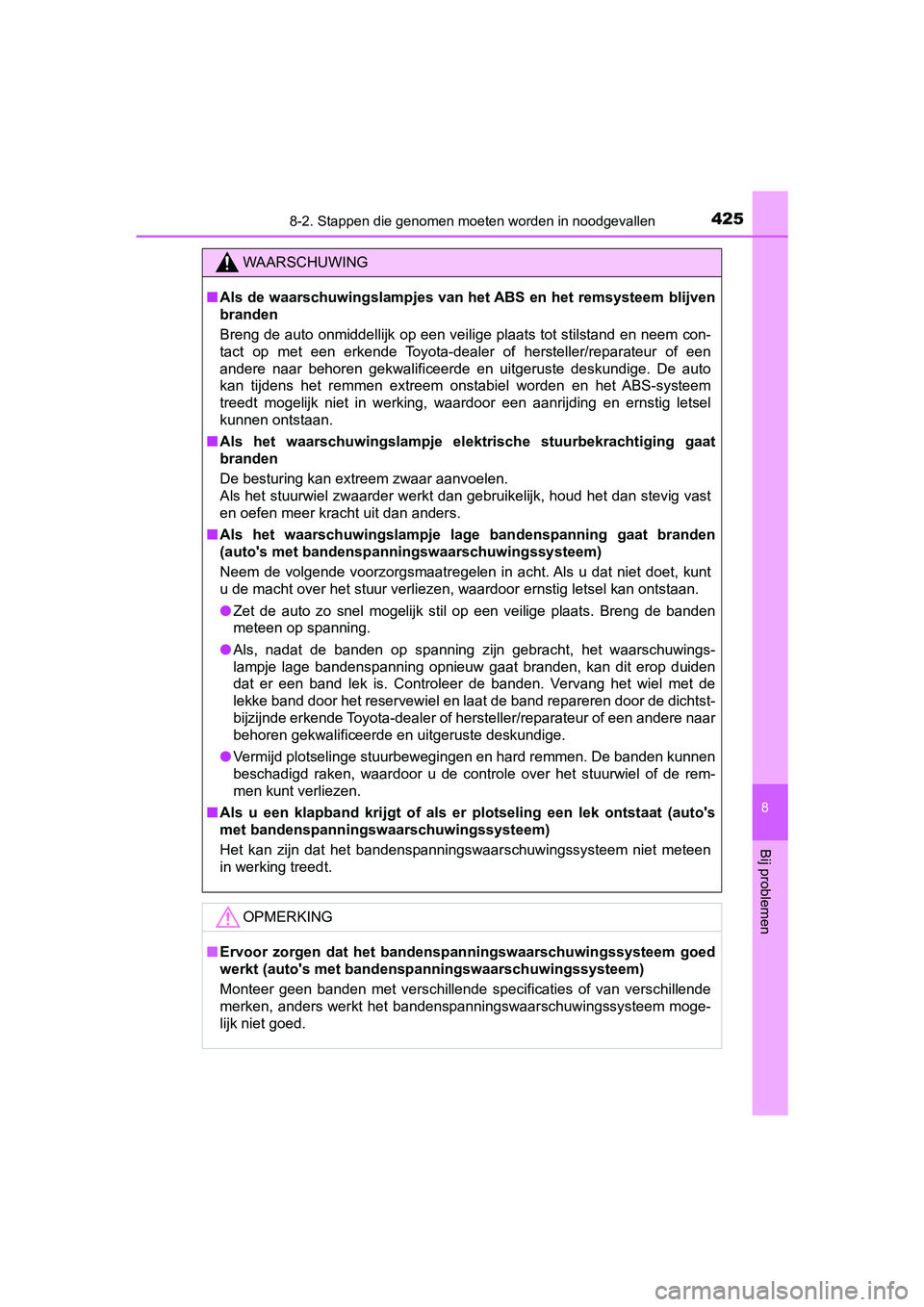 TOYOTA AYGO 2019  Instructieboekje (in Dutch) 4258-2. Stappen die genomen moeten worden in noodgevallen
8
Bij problemen
AYGO_OM_Europe_OM99R19E
WAARSCHUWING
■Als de waarschuwingslampjes van het ABS en het remsysteem blijv en
branden
Breng de au