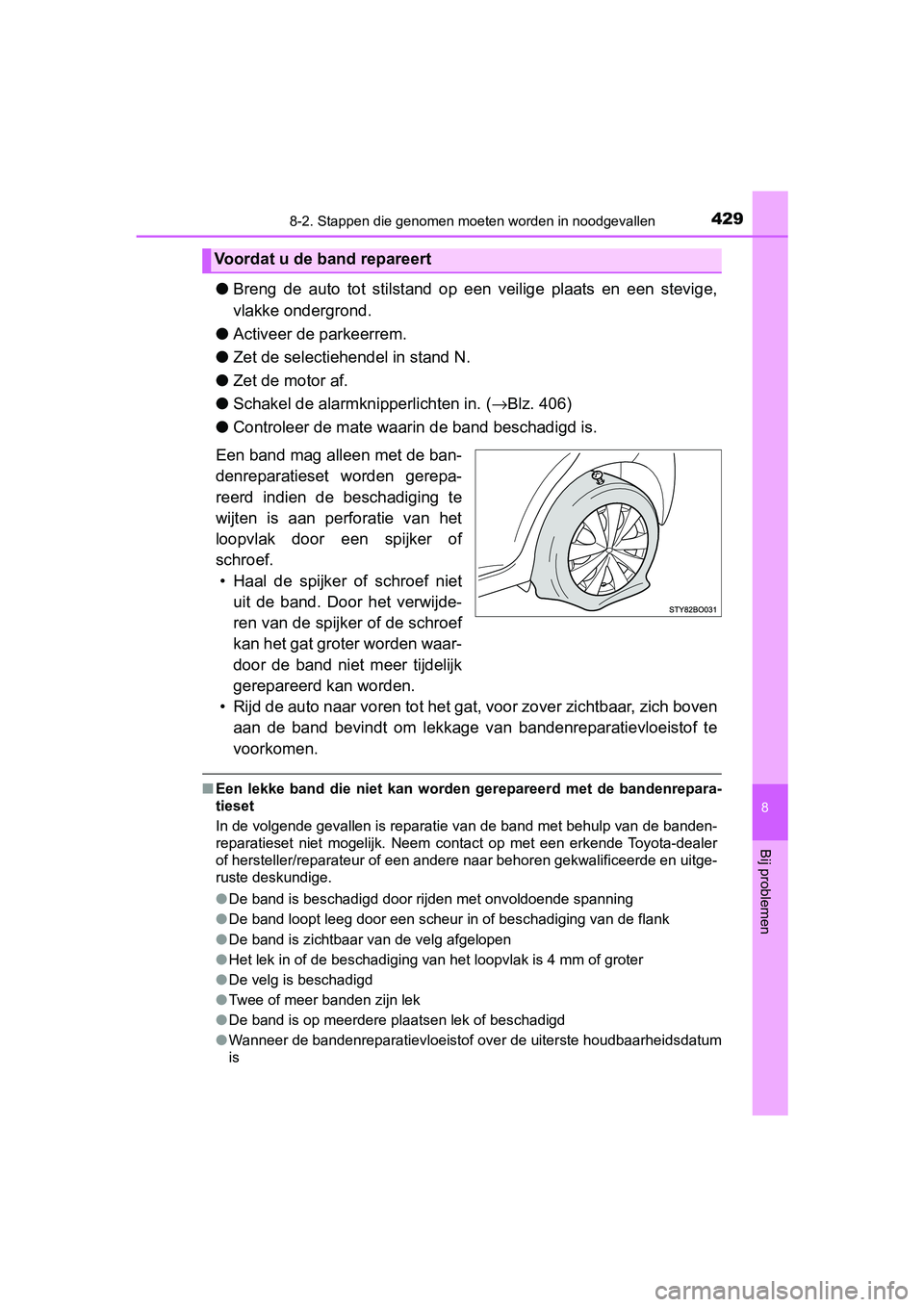 TOYOTA AYGO 2019  Instructieboekje (in Dutch) 4298-2. Stappen die genomen moeten worden in noodgevallen
8
Bij problemen
AYGO_OM_Europe_OM99R19E
●Breng  de  auto  tot  stilstand  op  een  veilige  plaats  en  een  stevig e,
vlakke ondergrond.
