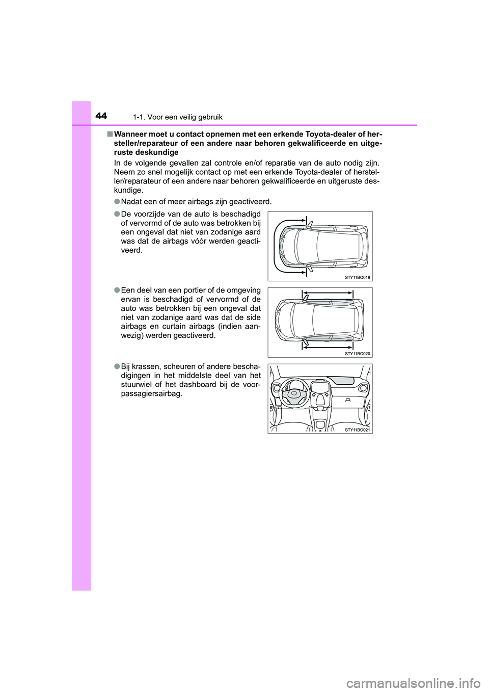 TOYOTA AYGO 2019  Instructieboekje (in Dutch) 441-1. Voor een veilig gebruik
AYGO_OM_Europe_OM99R19E■
Wanneer moet u contact opnemen met  een erkende Toyota-dealer of her-
steller/reparateur  of  een  andere  naar  behoren  gekwalificeerde  e n