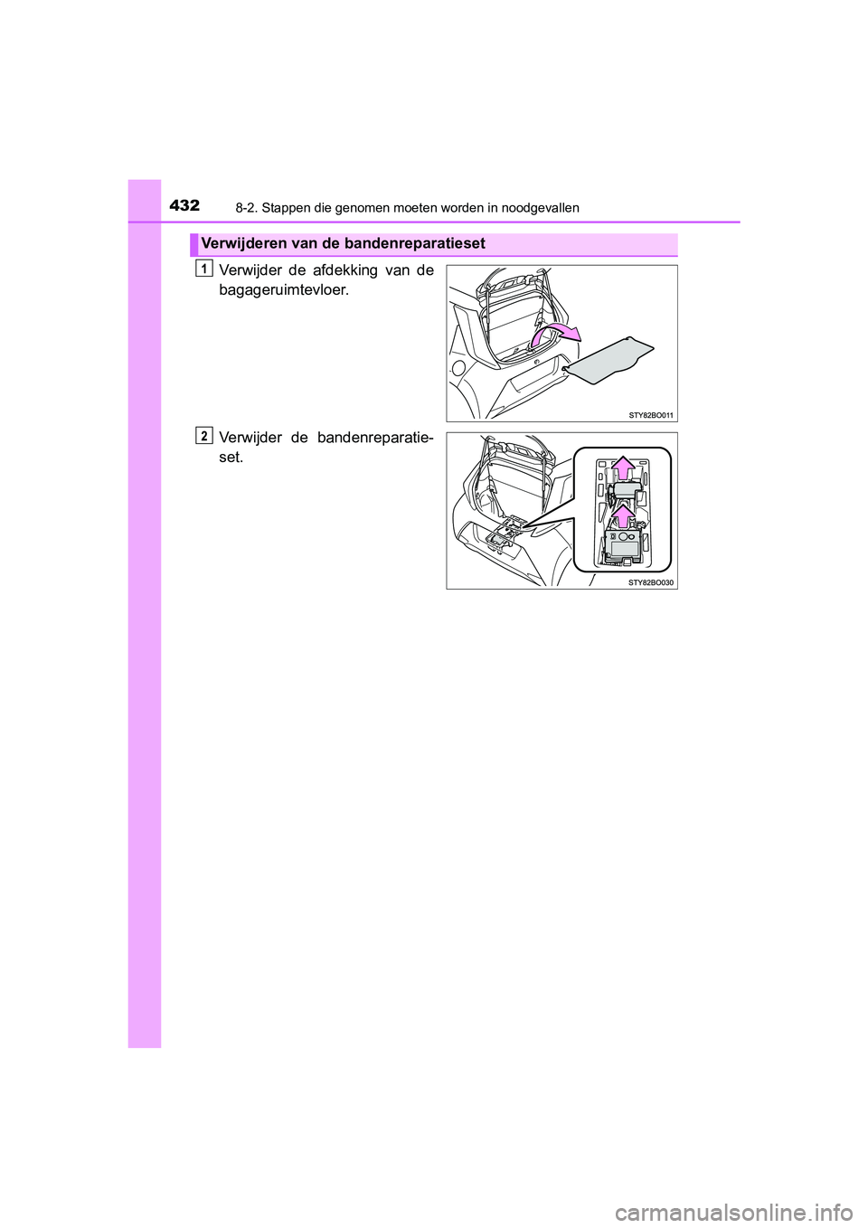 TOYOTA AYGO 2019 Instructieboekje (in Dutch) 4328-2. Stappen die genomen moeten worden in noodgevallen
AYGO_OM_Europe_OM99R19E
Verwijder de afdekking van de
bagageruimtevloer.
Verwijder de bandenreparatie-
set.
Verwijderen van de bandenrep TOYOTA AYGO 2019 Instructieboekje (in Dutch) 4328-2. Stappen die genomen moeten worden in noodgevallen
AYGO_OM_Europe_OM99R19E
Verwijder de afdekking van de
bagageruimtevloer.
Verwijder de bandenreparatie-
set.
Verwijderen van de bandenrep