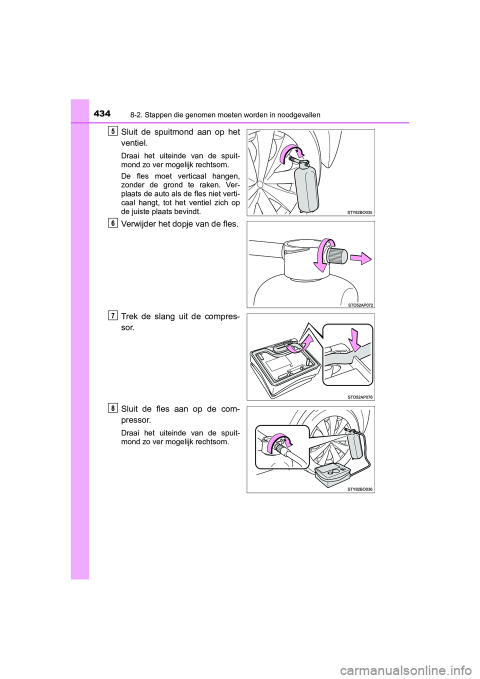 TOYOTA AYGO 2019 Instructieboekje (in Dutch) 4348-2. Stappen die genomen moeten worden in noodgevallen
AYGO_OM_Europe_OM99R19E
Sluit de spuitmond aan op het
ventiel.
Draai het uiteinde van de spuit-
mond zo ver mogelijk rechtsom.
De f TOYOTA AYGO 2019 Instructieboekje (in Dutch) 4348-2. Stappen die genomen moeten worden in noodgevallen
AYGO_OM_Europe_OM99R19E
Sluit de spuitmond aan op het
ventiel.
Draai het uiteinde van de spuit-
mond zo ver mogelijk rechtsom.
De f