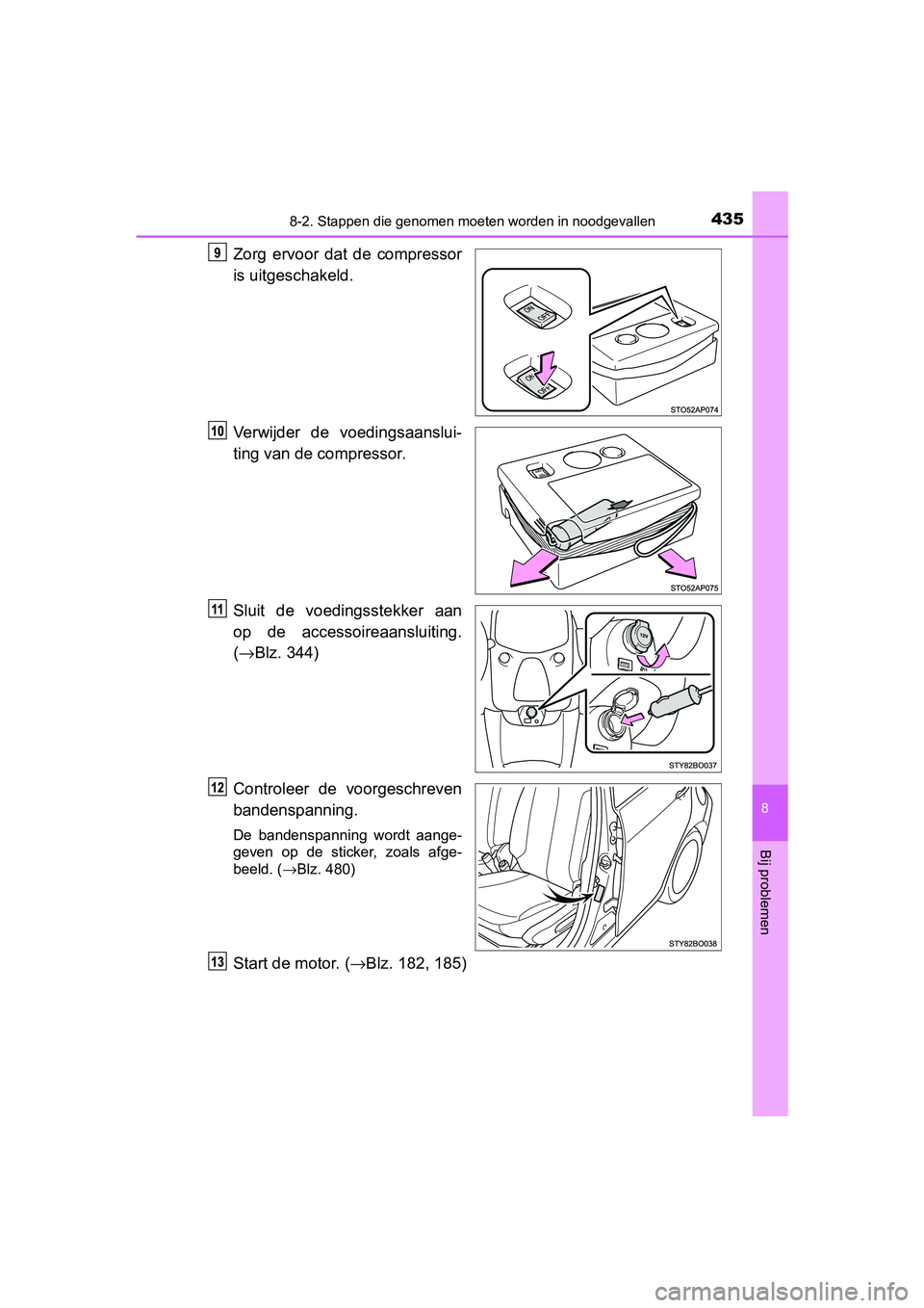TOYOTA AYGO 2019 Instructieboekje (in Dutch) 4358-2. Stappen die genomen moeten worden in noodgevallen
8
Bij problemen
AYGO_OM_Europe_OM99R19E
Zorg ervoor dat de compressor
is uitgeschakeld.
Verwijder de voedingsaanslui-
ting van de compre TOYOTA AYGO 2019 Instructieboekje (in Dutch) 4358-2. Stappen die genomen moeten worden in noodgevallen
8
Bij problemen
AYGO_OM_Europe_OM99R19E
Zorg ervoor dat de compressor
is uitgeschakeld.
Verwijder de voedingsaanslui-
ting van de compre