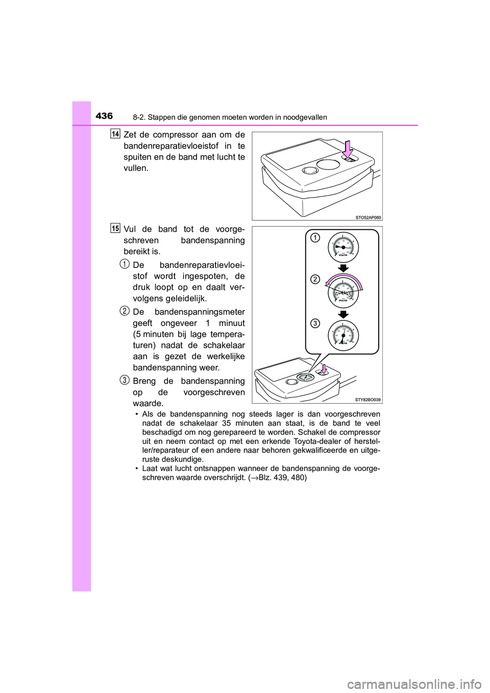 TOYOTA AYGO 2019 Instructieboekje (in Dutch) 4368-2. Stappen die genomen moeten worden in noodgevallen
AYGO_OM_Europe_OM99R19E
Zet de compressor aan om de
bandenreparatievloeistof in te
spuiten en de band met lucht te
vullen.
Vul de ban TOYOTA AYGO 2019 Instructieboekje (in Dutch) 4368-2. Stappen die genomen moeten worden in noodgevallen
AYGO_OM_Europe_OM99R19E
Zet de compressor aan om de
bandenreparatievloeistof in te
spuiten en de band met lucht te
vullen.
Vul de ban