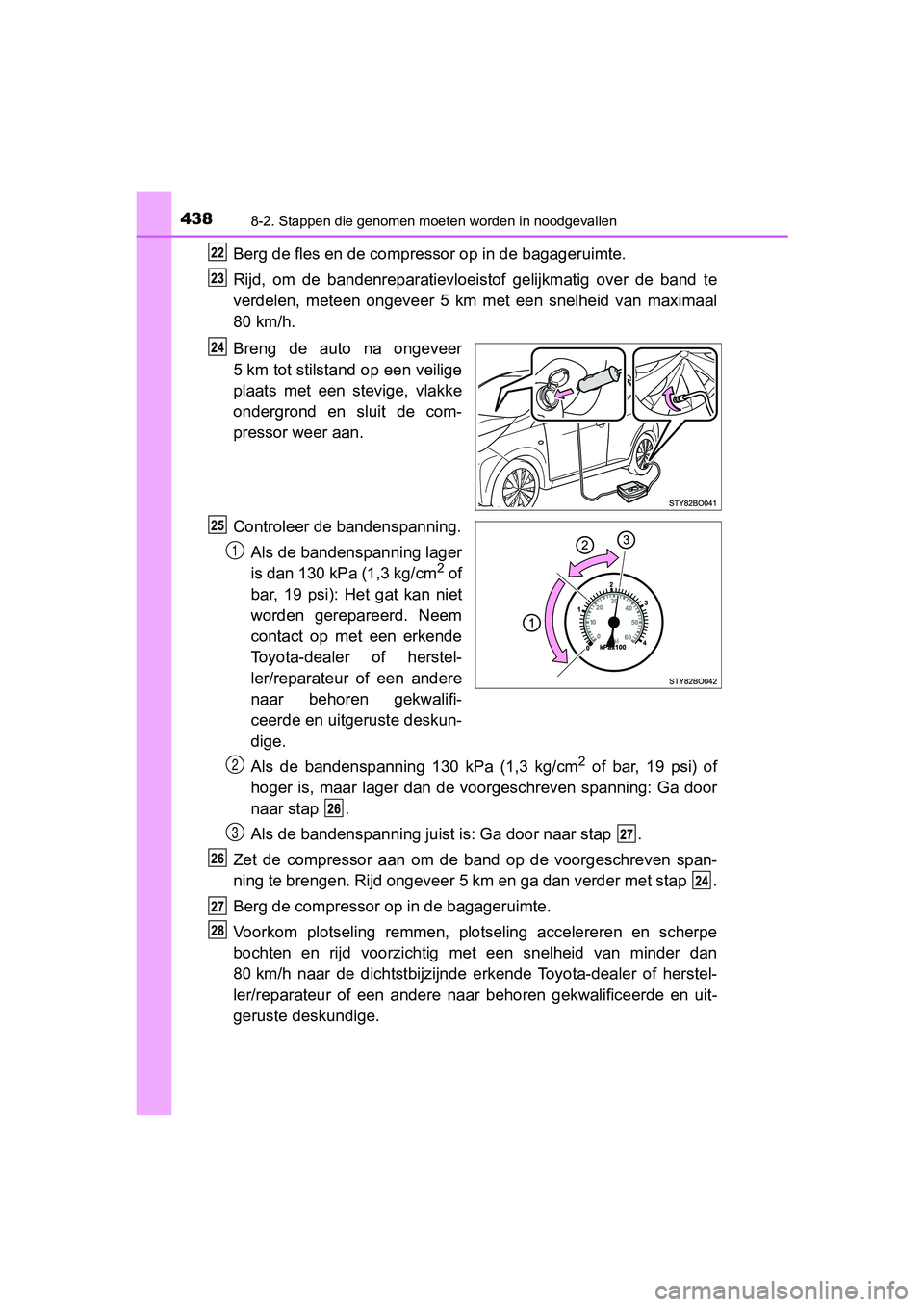 TOYOTA AYGO 2019 Instructieboekje (in Dutch) 4388-2. Stappen die genomen moeten worden in noodgevallen
AYGO_OM_Europe_OM99R19E
Berg de fles en de compressor op in de bagageruimte.
Rijd, om de bandenreparatievloeistof gelijkmatig over de b TOYOTA AYGO 2019 Instructieboekje (in Dutch) 4388-2. Stappen die genomen moeten worden in noodgevallen
AYGO_OM_Europe_OM99R19E
Berg de fles en de compressor op in de bagageruimte.
Rijd, om de bandenreparatievloeistof gelijkmatig over de b