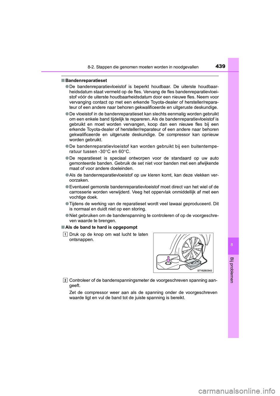 TOYOTA AYGO 2019 Instructieboekje (in Dutch) 4398-2. Stappen die genomen moeten worden in noodgevallen
8
Bij problemen
AYGO_OM_Europe_OM99R19E
■Bandenreparatieset
●De bandenreparatievloeistof is beperkt houdbaar. De uiterste ho udbaar TOYOTA AYGO 2019 Instructieboekje (in Dutch) 4398-2. Stappen die genomen moeten worden in noodgevallen
8
Bij problemen
AYGO_OM_Europe_OM99R19E
■Bandenreparatieset
●De bandenreparatievloeistof is beperkt houdbaar. De uiterste ho udbaar