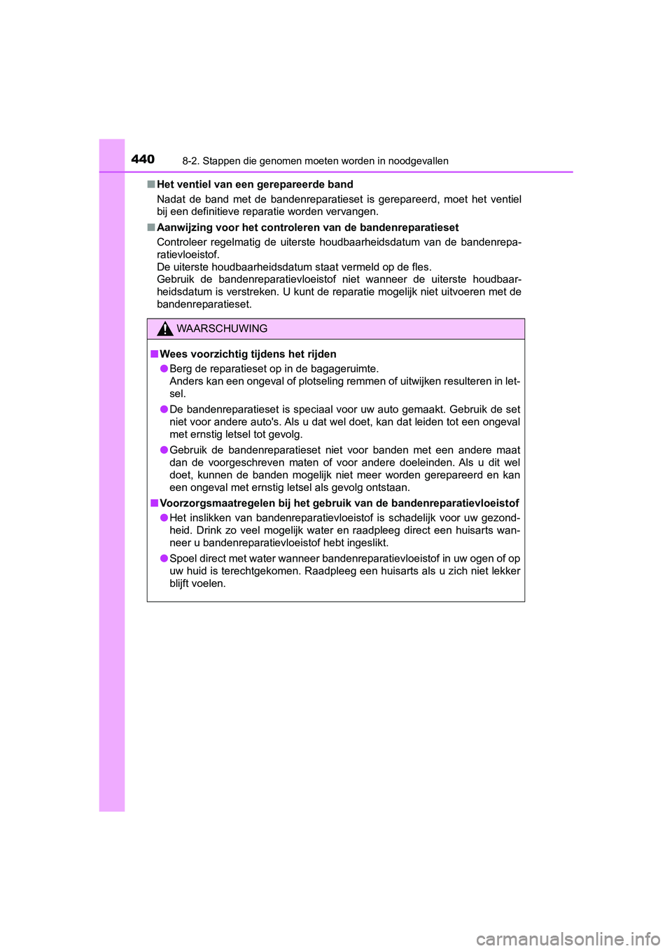 TOYOTA AYGO 2019 Instructieboekje (in Dutch) 4408-2. Stappen die genomen moeten worden in noodgevallen
AYGO_OM_Europe_OM99R19E■
Het ventiel van een gerepareerde band
Nadat de band met de bandenreparatieset is gerepareerd, moet he t v TOYOTA AYGO 2019 Instructieboekje (in Dutch) 4408-2. Stappen die genomen moeten worden in noodgevallen
AYGO_OM_Europe_OM99R19E■
Het ventiel van een gerepareerde band
Nadat de band met de bandenreparatieset is gerepareerd, moet he t v