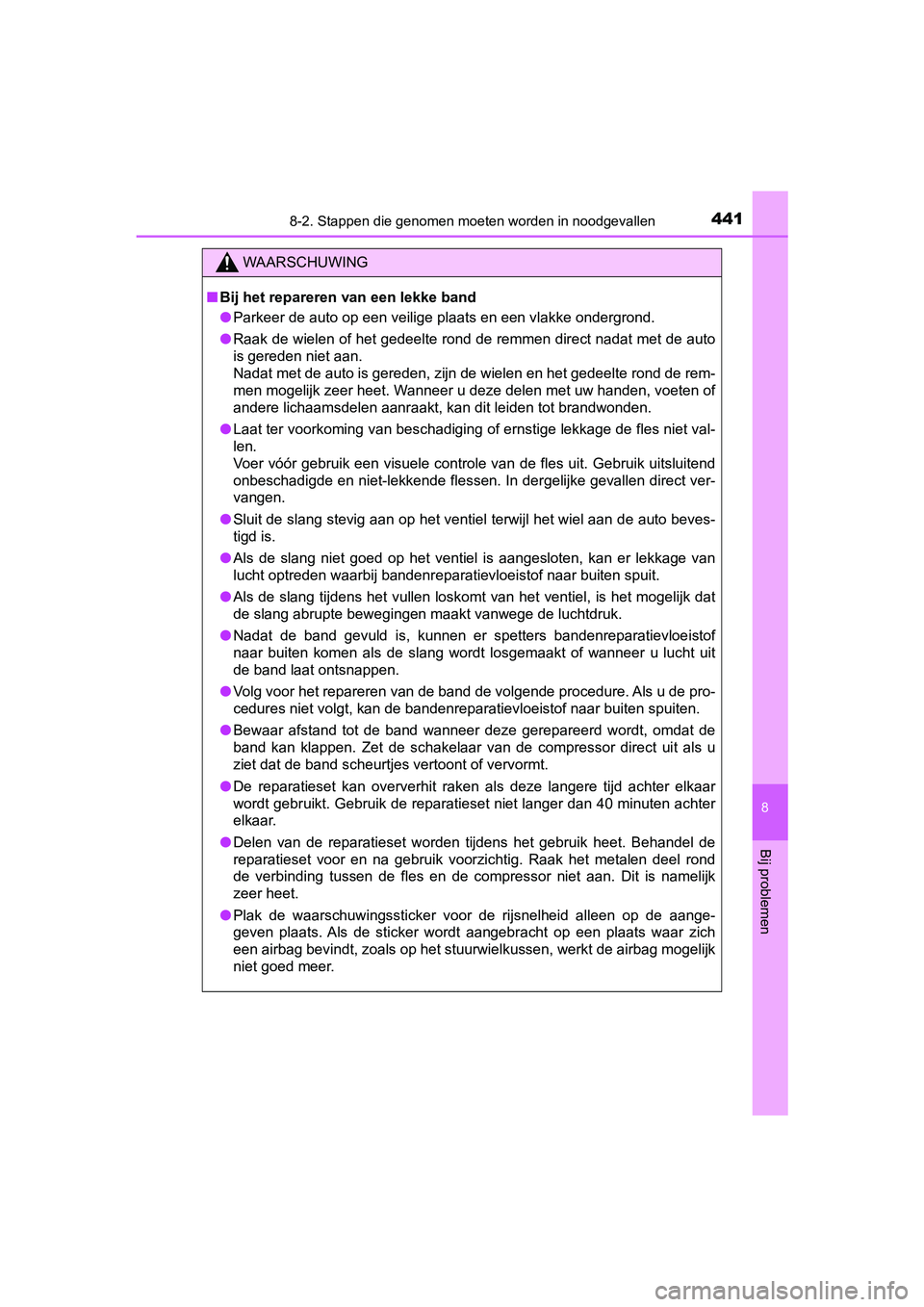 TOYOTA AYGO 2019 Instructieboekje (in Dutch) 4418-2. Stappen die genomen moeten worden in noodgevallen
8
Bij problemen
AYGO_OM_Europe_OM99R19E
WAARSCHUWING
■Bij het repareren van een lekke band
● Parkeer de auto op een veilige plaats en een TOYOTA AYGO 2019 Instructieboekje (in Dutch) 4418-2. Stappen die genomen moeten worden in noodgevallen
8
Bij problemen
AYGO_OM_Europe_OM99R19E
WAARSCHUWING
■Bij het repareren van een lekke band
● Parkeer de auto op een veilige plaats en een