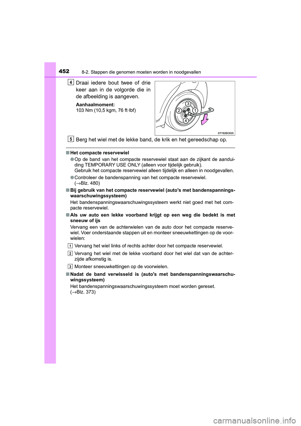 TOYOTA AYGO 2019 Instructieboekje (in Dutch) 4528-2. Stappen die genomen moeten worden in noodgevallen
AYGO_OM_Europe_OM99R19E
Draai iedere bout twee of drie
keer aan in de volgorde die in
de afbeelding is aangeven.
Aanhaalmoment:
103 TOYOTA AYGO 2019 Instructieboekje (in Dutch) 4528-2. Stappen die genomen moeten worden in noodgevallen
AYGO_OM_Europe_OM99R19E
Draai iedere bout twee of drie
keer aan in de volgorde die in
de afbeelding is aangeven.
Aanhaalmoment:
103