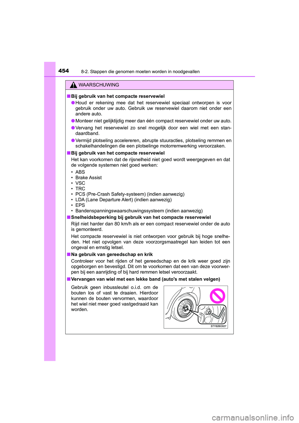 TOYOTA AYGO 2019 Instructieboekje (in Dutch) 4548-2. Stappen die genomen moeten worden in noodgevallen
AYGO_OM_Europe_OM99R19E
WAARSCHUWING
■Bij gebruik van het compacte reservewiel
● Houd er rekening mee dat het reservewiel speciaal TOYOTA AYGO 2019 Instructieboekje (in Dutch) 4548-2. Stappen die genomen moeten worden in noodgevallen
AYGO_OM_Europe_OM99R19E
WAARSCHUWING
■Bij gebruik van het compacte reservewiel
● Houd er rekening mee dat het reservewiel speciaal