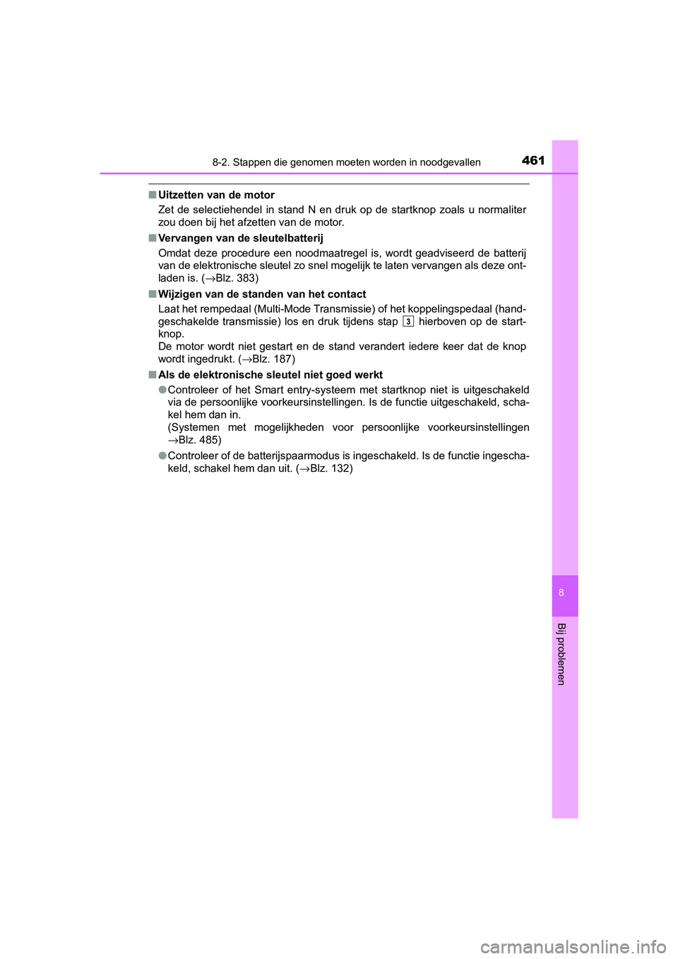 TOYOTA AYGO 2019  Instructieboekje (in Dutch) 4618-2. Stappen die genomen moeten worden in noodgevallen
8
Bij problemen
AYGO_OM_Europe_OM99R19E
■Uitzetten van de motor
Zet  de  selectiehendel  in  stand  N  en  druk  op  de  startknop  zoals  u