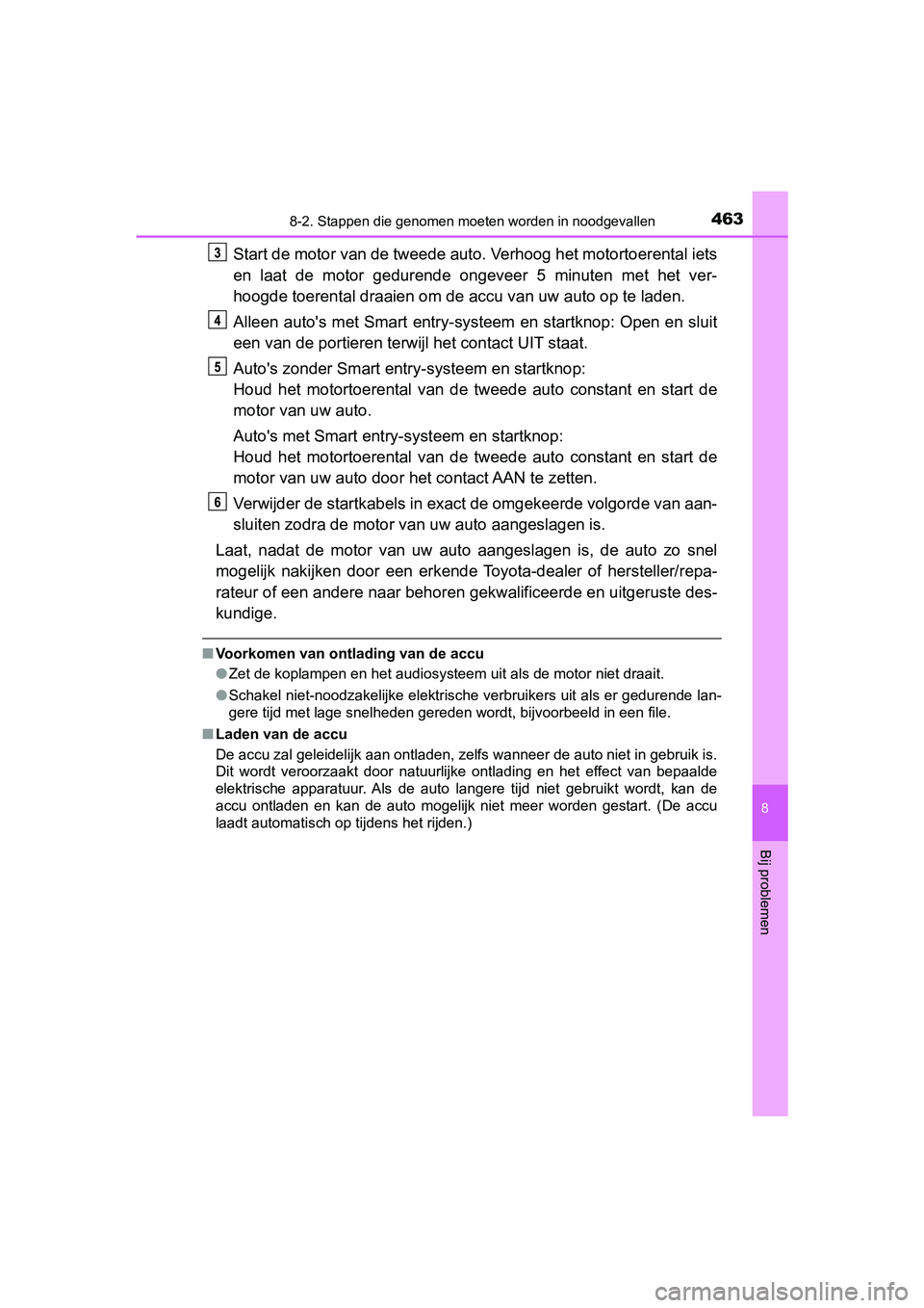 TOYOTA AYGO 2019  Instructieboekje (in Dutch) 4638-2. Stappen die genomen moeten worden in noodgevallen
8
Bij problemen
AYGO_OM_Europe_OM99R19E
Start de motor van de tweede auto. Verhoog het motortoerental i ets
en  laat  de  motor  gedurende  on