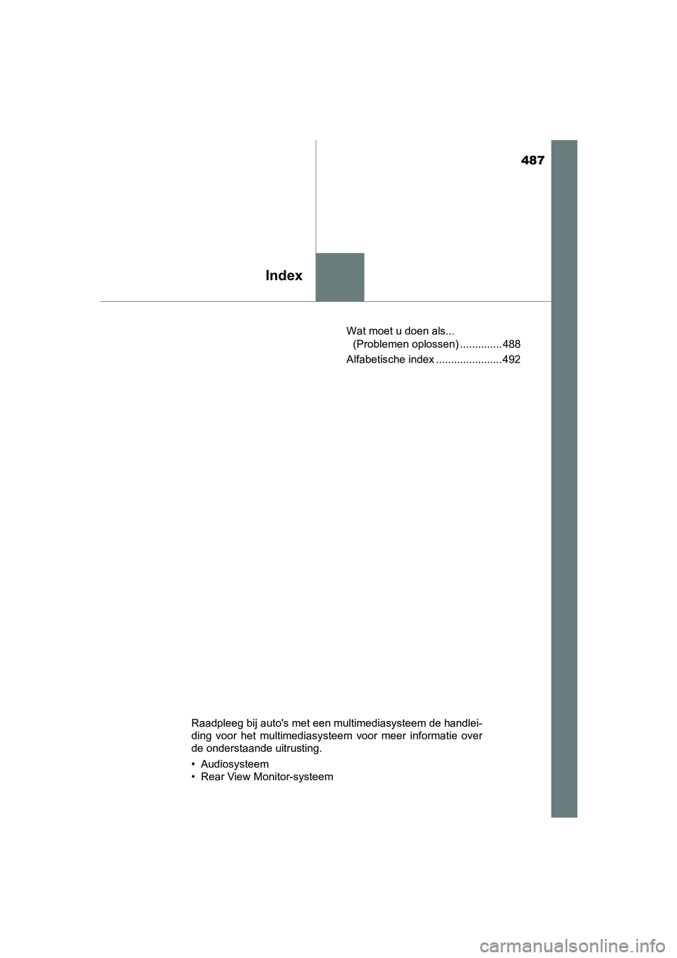 TOYOTA AYGO 2019  Instructieboekje (in Dutch) 487
Index
AYGO_OM_Europe_OM99R19EWat moet u doen als... 
(Problemen oplossen) .............. 488
Alfabetische index ...................... 492
Raadpleeg bij auto's met een multimediasysteem de han