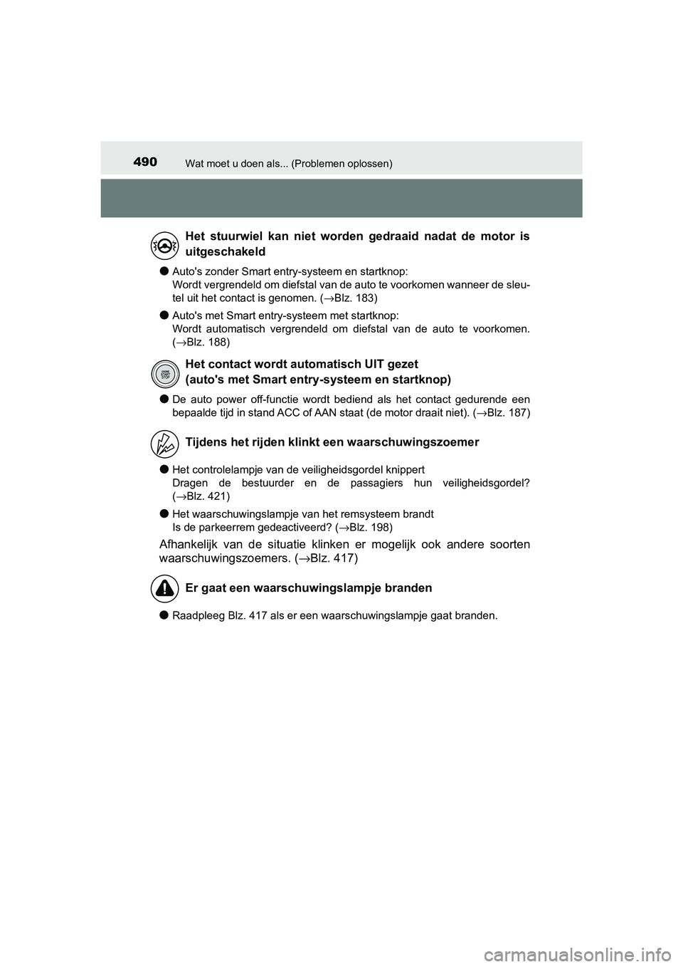 TOYOTA AYGO 2019  Instructieboekje (in Dutch) 490Wat moet u doen als... (Problemen oplossen)
AYGO_OM_Europe_OM99R19E
●Auto's zonder Smart entry-systeem en startknop: 
Wordt vergrendeld om diefstal van de auto te voorkomen wanneer de sleu-
t