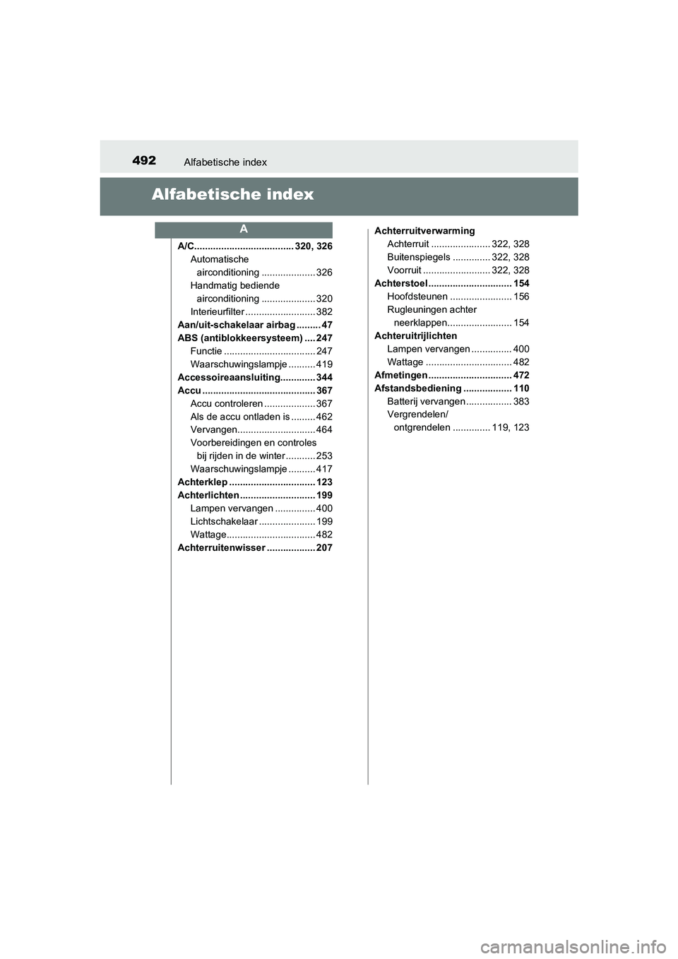 TOYOTA AYGO 2019 Instructieboekje (in Dutch) 492Alfabetische index
AYGO_OM_Europe_OM99R19E
Alfabetische index
A/C..................................... 320, 326Automatische
airconditioning .................... 326
Handmatig bediende airconditio TOYOTA AYGO 2019 Instructieboekje (in Dutch) 492Alfabetische index
AYGO_OM_Europe_OM99R19E
Alfabetische index
A/C..................................... 320, 326Automatische
airconditioning .................... 326
Handmatig bediende airconditio