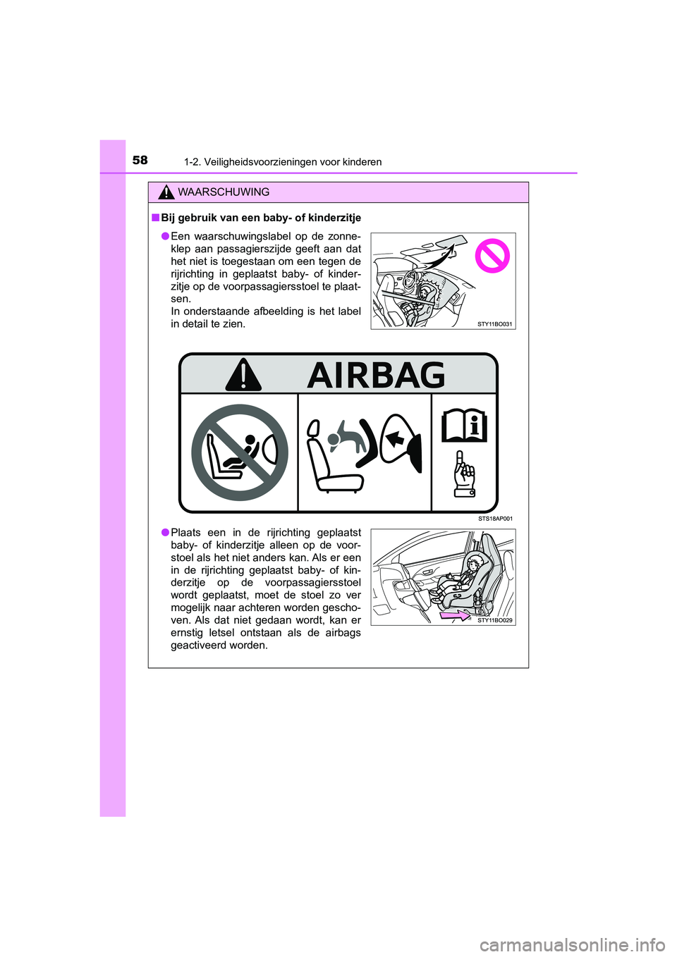 TOYOTA AYGO 2019  Instructieboekje (in Dutch) 581-2. Veiligheidsvoorzieningen voor kinderen
AYGO_OM_Europe_OM99R19E
WAARSCHUWING
■Bij gebruik van een baby- of kinderzitje
● Een  waarschuwingslabel  op  de  zonne-
klep  aan  passagierszijde  g