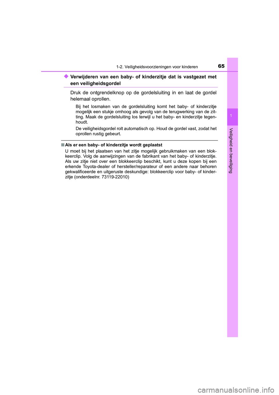 TOYOTA AYGO 2019  Instructieboekje (in Dutch) 651-2. Veiligheidsvoorzieningen voor kinderen
1
Veiligheid en beveiliging
AYGO_OM_Europe_OM99R19E
◆Verwijderen  van  een  baby-  of  kinderzitje  dat  is  vastgezet  met
een veiligheidsgordel
Druk  