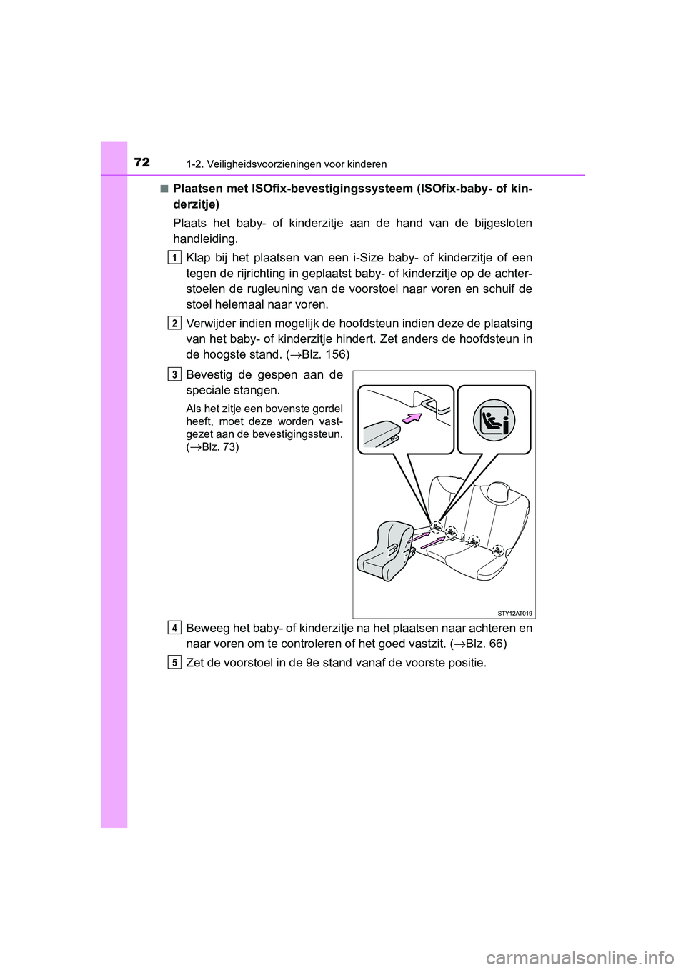 TOYOTA AYGO 2019  Instructieboekje (in Dutch) 721-2. Veiligheidsvoorzieningen voor kinderen
AYGO_OM_Europe_OM99R19E■
Plaatsen met ISOfix-bevestigingssysteem (ISOfix-baby- of kin-
derzitje)
Plaats  het  baby-  of  kinderzitje
  aan  de  hand  va