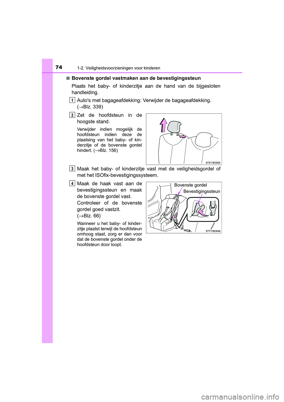TOYOTA AYGO 2019  Instructieboekje (in Dutch) 741-2. Veiligheidsvoorzieningen voor kinderen
AYGO_OM_Europe_OM99R19E■
Bovenste gordel vastmaken aan de bevestigingssteun
Plaats  het  baby-  of  kinderzitje
  aan  de  hand  van  de  bijgesloten
ha