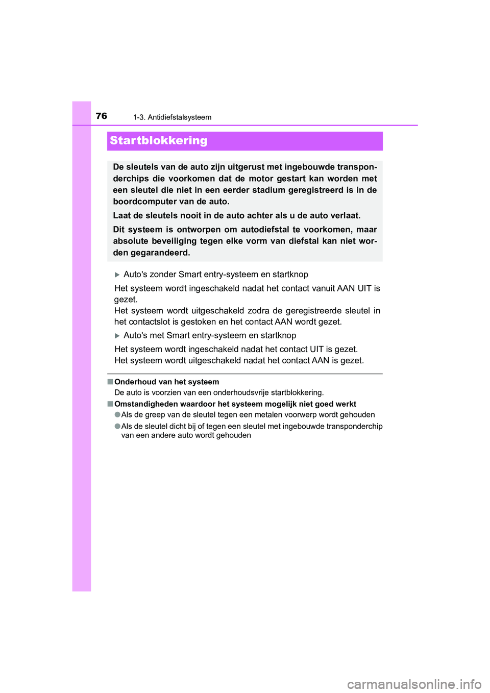 TOYOTA AYGO 2019  Instructieboekje (in Dutch) 761-3. Antidiefstalsysteem
AYGO_OM_Europe_OM99R19E
Startblokkering
Auto's zonder Smart entry-systeem en startknop
Het systeem wordt ingeschakeld  nadat het contact vanuit AAN UIT is
gezet.
Het 