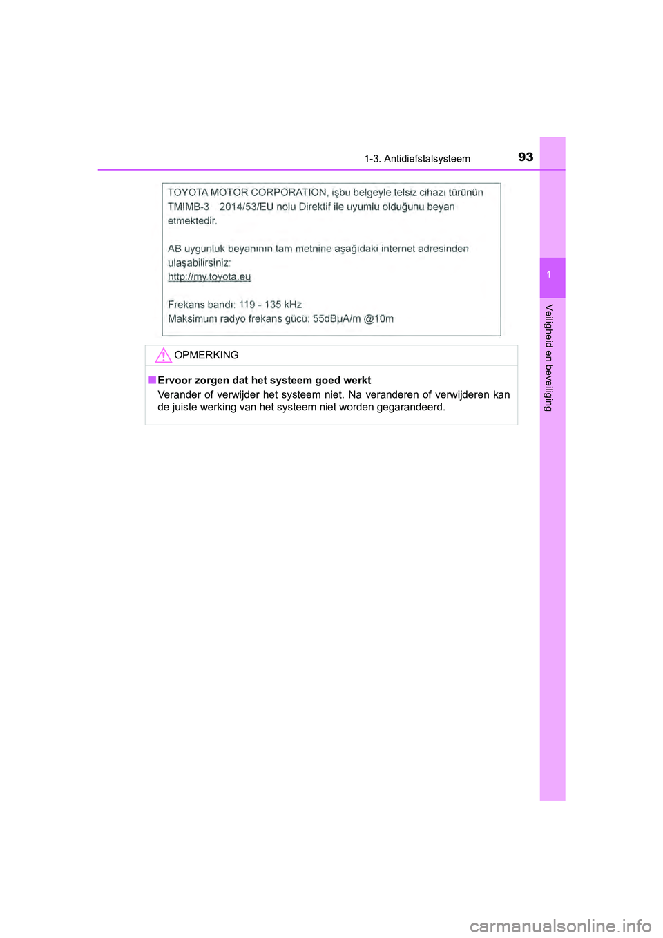 TOYOTA AYGO 2019 Instructieboekje (in Dutch) 931-3. Antidiefstalsysteem
1
Veiligheid en beveiliging
AYGO_OM_Europe_OM99R19E
OPMERKING
■Ervoor zorgen dat het systeem goed werkt
Verander of verwijder het systeem niet. Na veranderen of v TOYOTA AYGO 2019 Instructieboekje (in Dutch) 931-3. Antidiefstalsysteem
1
Veiligheid en beveiliging
AYGO_OM_Europe_OM99R19E
OPMERKING
■Ervoor zorgen dat het systeem goed werkt
Verander of verwijder het systeem niet. Na veranderen of v