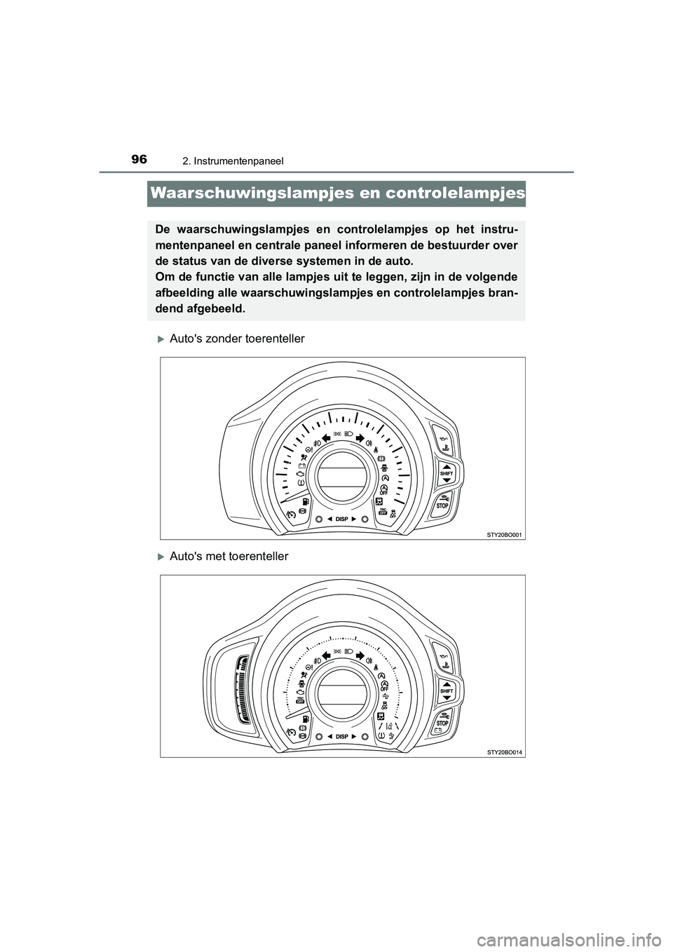 TOYOTA AYGO 2019 Instructieboekje (in Dutch) 962. Instrumentenpaneel
AYGO_OM_Europe_OM99R19E
Waarschuwingslampjes en controlelampjes
Auto's zonder toerenteller
Auto's met toerenteller
De waarschuwingslampjes en controlelampjes TOYOTA AYGO 2019 Instructieboekje (in Dutch) 962. Instrumentenpaneel
AYGO_OM_Europe_OM99R19E
Waarschuwingslampjes en controlelampjes
Auto's zonder toerenteller
Auto's met toerenteller
De waarschuwingslampjes en controlelampjes
