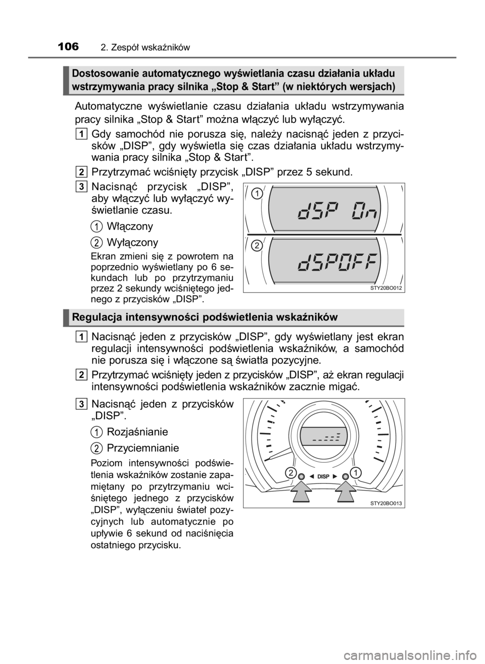 TOYOTA AYGO 2019  Instrukcja obsługi (in Polish) Automatyczne  wyÊwietlanie  czasu  dzia∏ania  uk∏adu  wstrzymywania
pracy silnika „Stop & Star t” mo˝na w∏àczyç lub wy∏àczyç.
Gdy  samochód  nie  porusza  si´,  nale˝y  nacisnàç