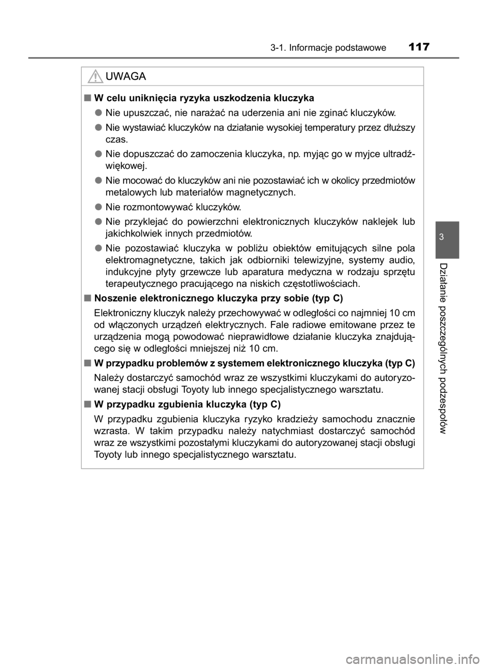 TOYOTA AYGO 2019  Instrukcja obsługi (in Polish) 3-1. Informacje podstawowe117
3
Dzia∏anie poszczególnych podzespo∏ów
W celu unikni´cia ryzyka uszkodzenia kluczyka
Nie upuszczaç, nie nara˝aç na uderzenia ani nie zginaç kluczyków.
Nie wy