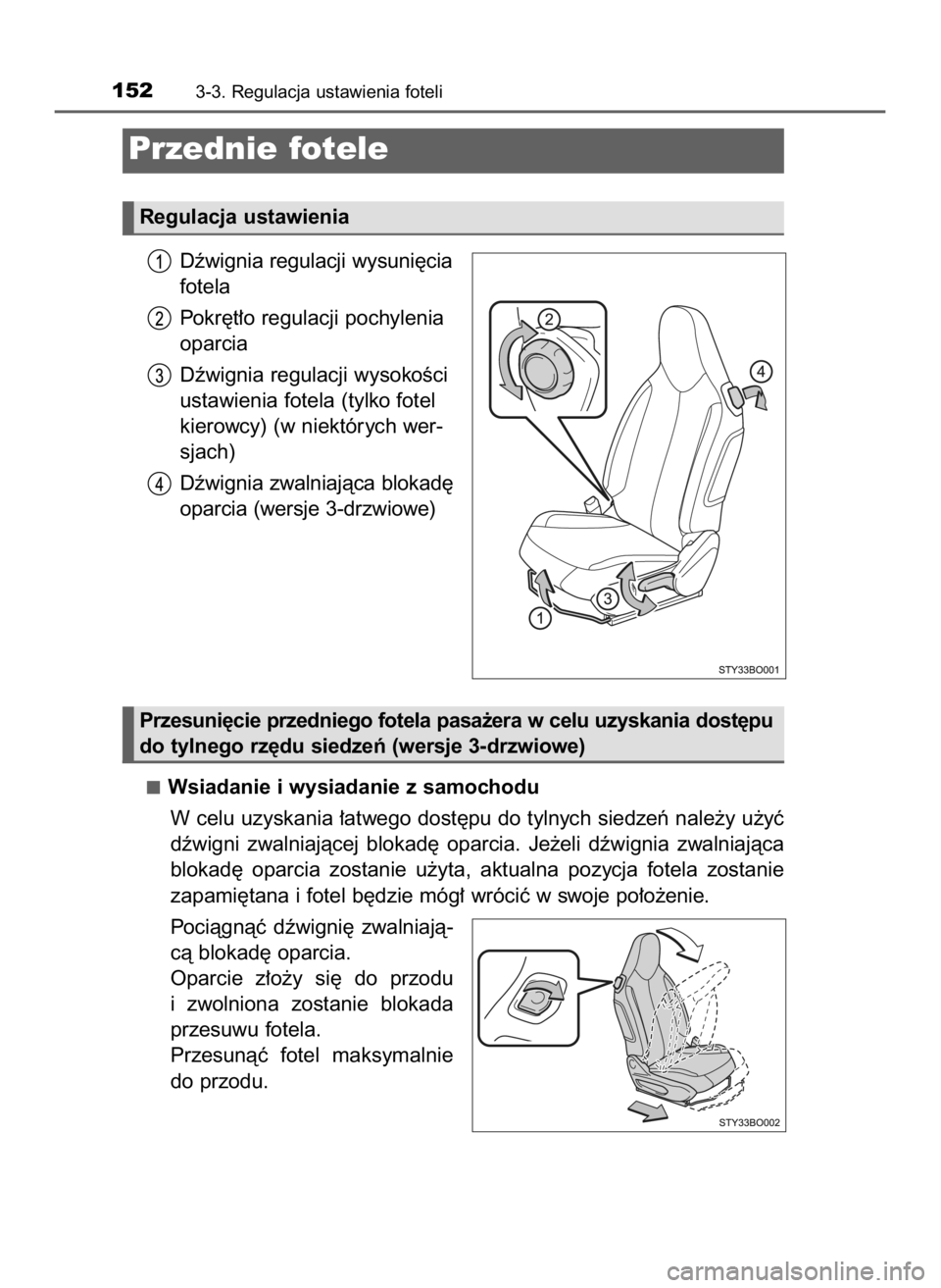 TOYOTA AYGO 2019  Instrukcja obsługi (in Polish) Dêwignia regulacji wysuni´cia
fotela
Pokr´t∏o regulacji pochylenia
oparcia
Dêwignia regulacji wysokoÊci
ustawienia fotela (tylko fotel
kierowcy) (w niektórych wer-
sjach)
Dêwignia zwalniajàc
