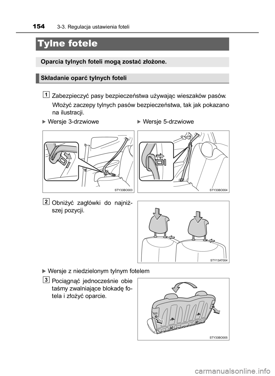 TOYOTA AYGO 2019  Instrukcja obsługi (in Polish) Zabezpieczyç pasy bezpieczeƒstwa u˝ywajàc wieszaków pasów.
W∏o˝yç zaczepy tylnych pasów bezpieczeƒstwa, tak jak pokazano
na ilustracji.
óWersje 3-drzwioweóWersje 5-drzwiowe
Obni˝yç  za