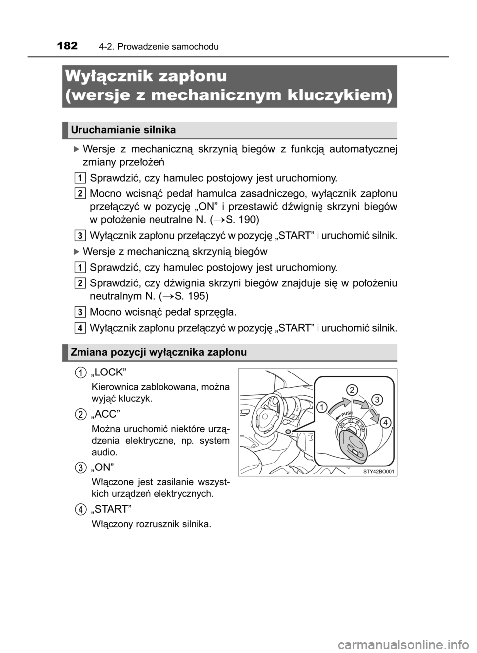 TOYOTA AYGO 2019  Instrukcja obsługi (in Polish) óWersje  z mechanicznà  skrzynià  biegów  z funkcjà  automatycznej
zmiany prze∏o˝eƒ
Sprawdziç, czy hamulec postojowy jest uruchomiony.
Mocno  wcisnàç  peda∏  hamulca  zasadniczego,  wy