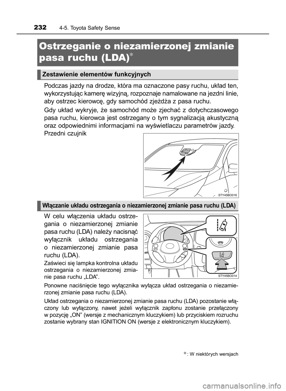 TOYOTA AYGO 2019  Instrukcja obsługi (in Polish) Podczas jazdy na drodze, która ma oznaczone pasy ruchu, uk∏ad ten,
wykorzystujàc kamer´ wizyjnà, rozpoznaje namalowane na jezdni linie,
aby ostrzec kierowc´, gdy samochód zje˝d˝a z pasa ruch