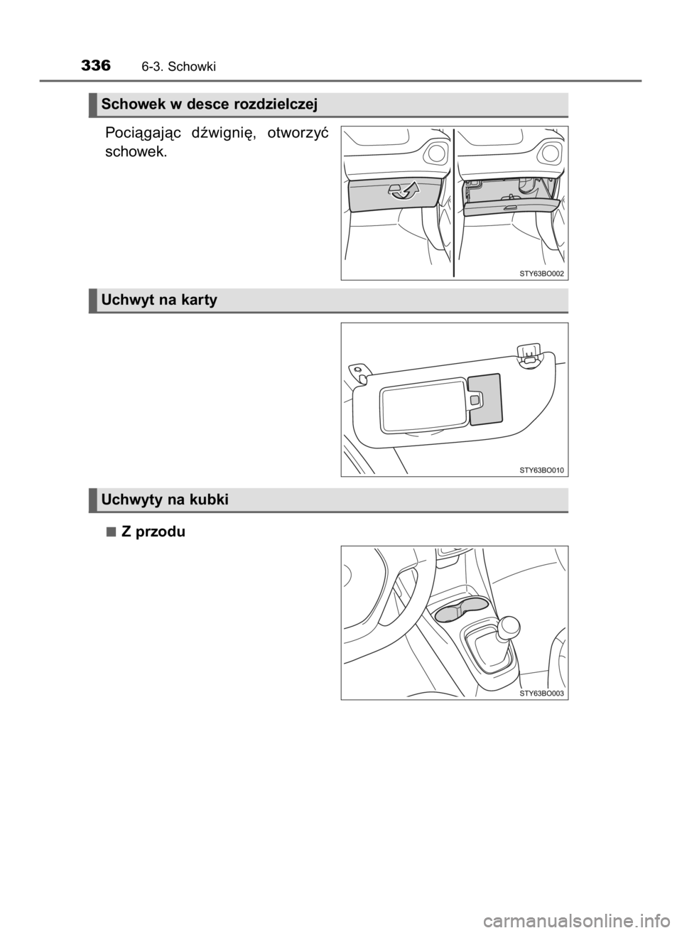 TOYOTA AYGO 2019  Instrukcja obsługi (in Polish) Pociàgajàc  dêwigni´,  otworzyç
schowek.
Z przodu
3366-3. Schowki
Uchwyt na karty
Uchwyty na kubki
Schowek w desce rozdzielczej
11 AYGO OM99R19E  3/26/18  12:09 PM  Page 336    (Black plate) 